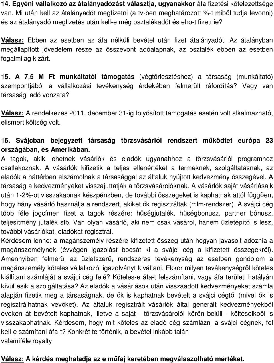 Válasz: Ebben az esetben az áfa nélküli bevétel után fizet átalányadót. Az átalányban megállapított jövedelem része az összevont adóalapnak, az osztalék ebben az esetben fogalmilag kizárt. 15.