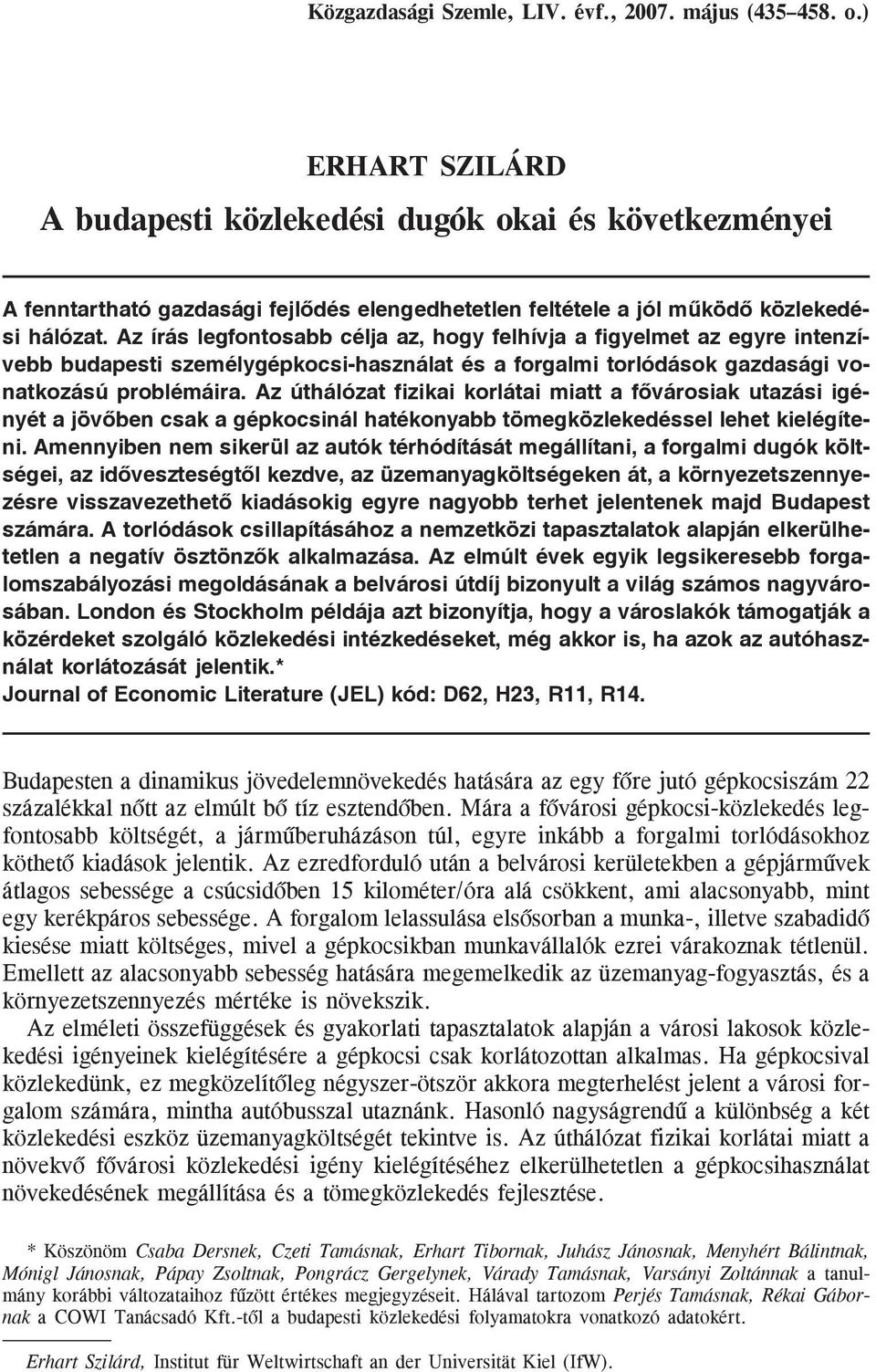 Az írás legfontosabb célja az, hogy felhívja a figyelmet az egyre intenzívebb budapesti személygépkocsi-használat és a forgalmi torlódások gazdasági vonatkozású problémáira.