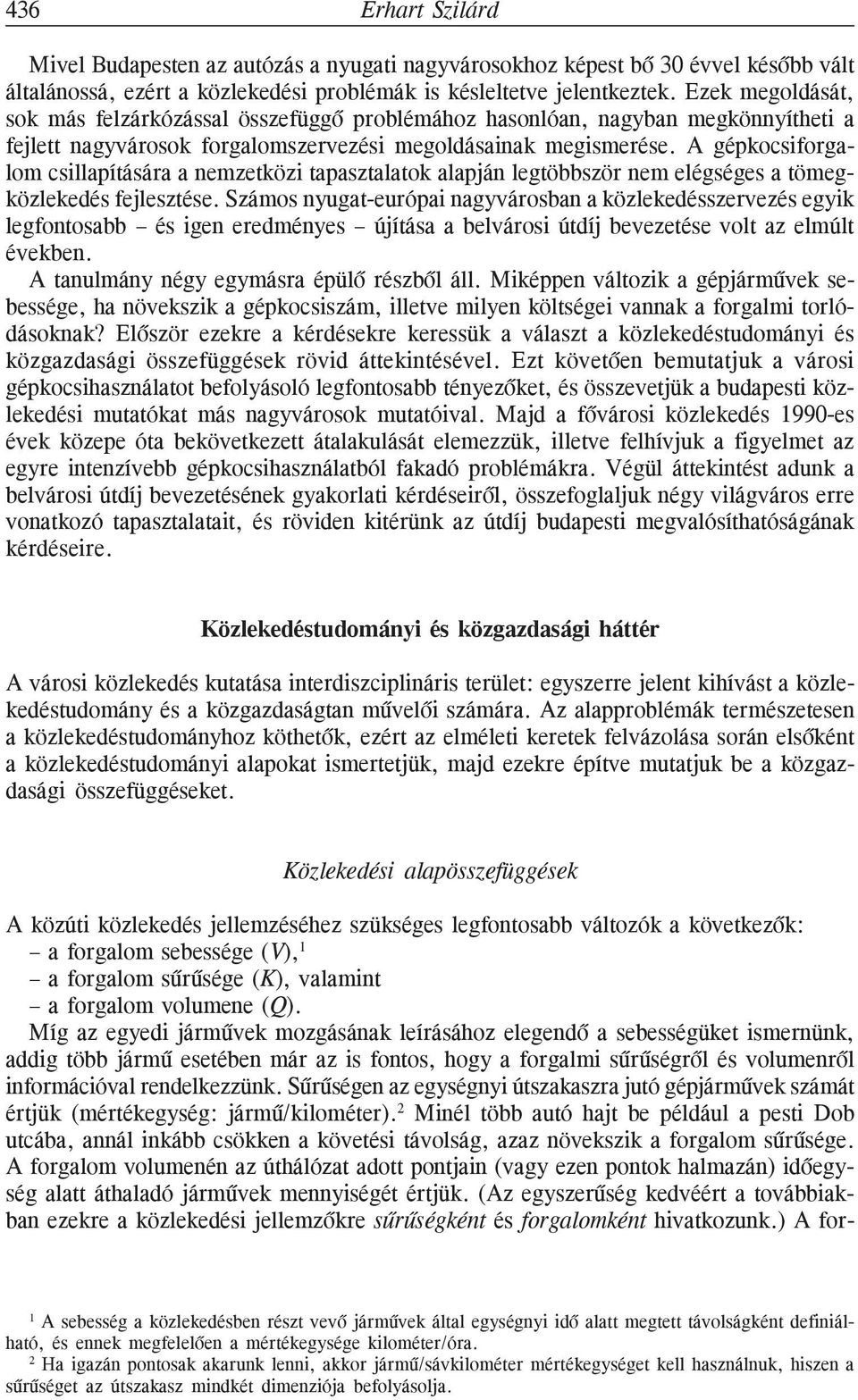 A gépkocsiforgalom csillapítására a nemzetközi tapasztalatok alapján legtöbbször nem elégséges a tömegközlekedés fejlesztése.