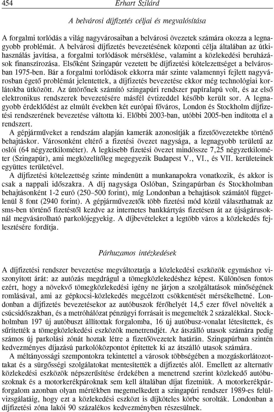 Elsõként Szingapúr vezetett be díjfizetési kötelezettséget a belvárosban 1975-ben.