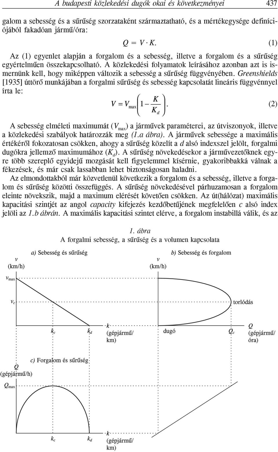 A közlekedési folyamatok leírásához azonban azt is ismernünk kell, hogy miképpen változik a sebesség a sûrûség függvényében.