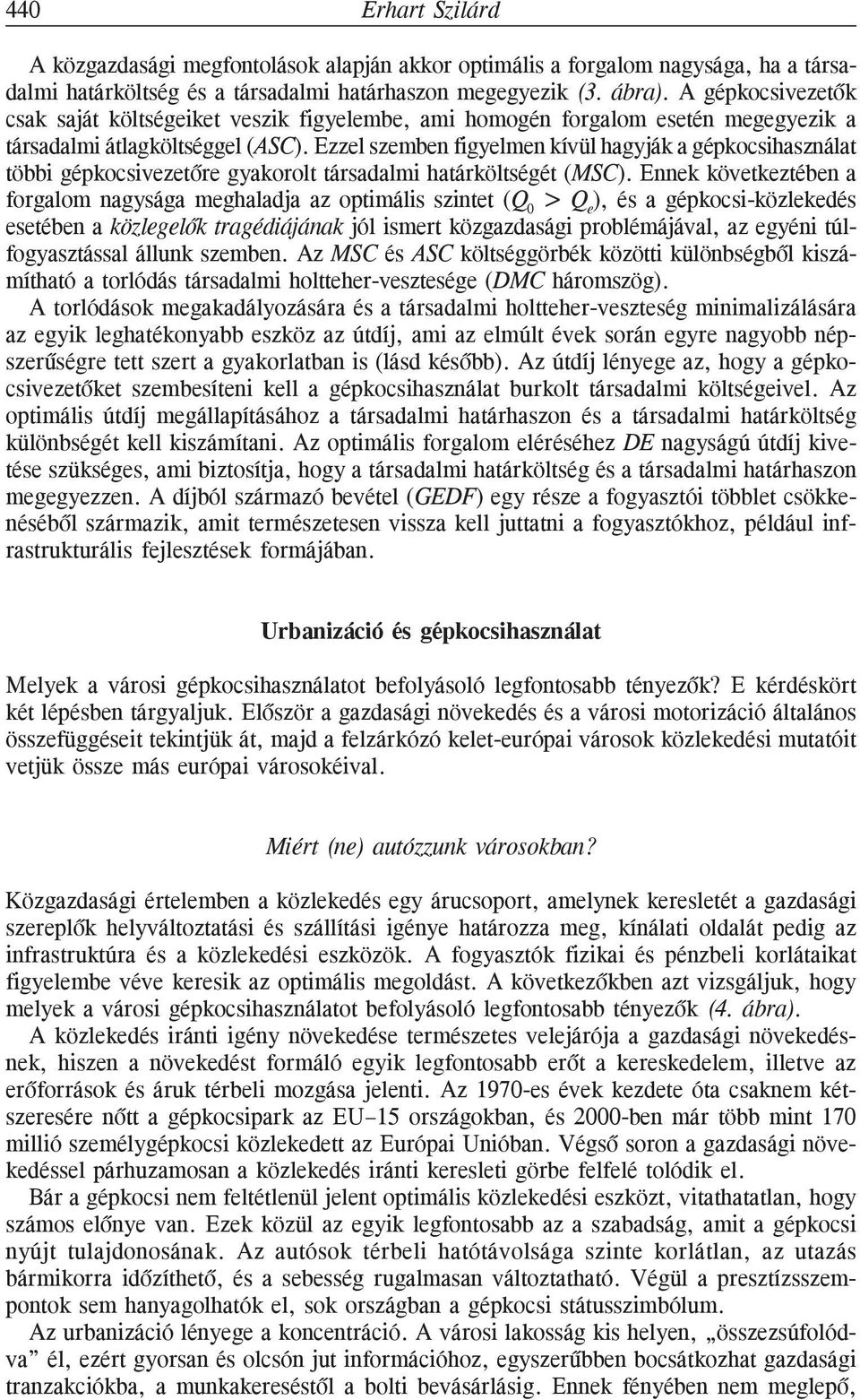 Ezzel szemben figyelmen kívül hagyják a gépkocsihasználat többi gépkocsivezetõre gyakorolt társadalmi határköltségét (MSC).