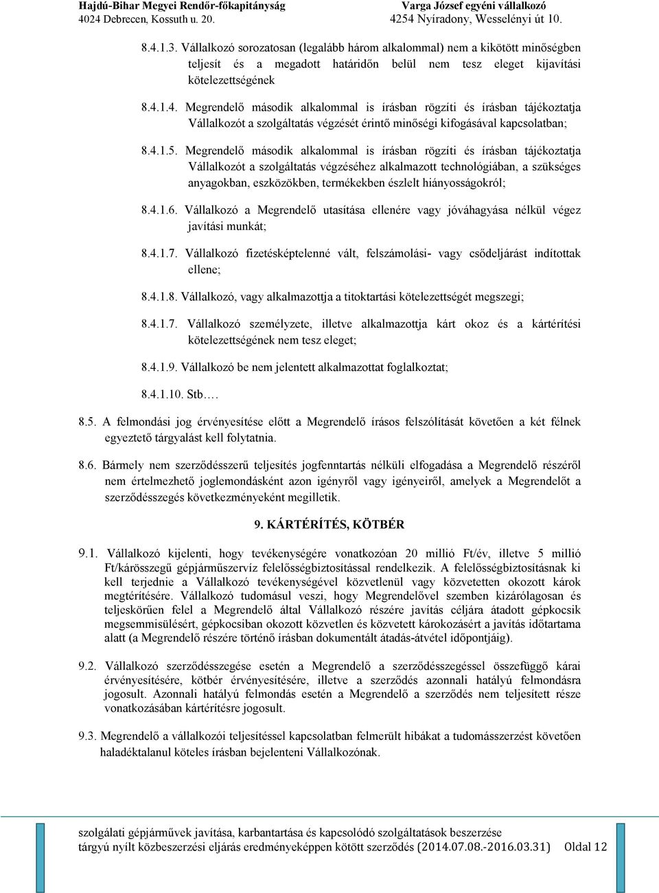 Megrendelı második alkalommal is írásban rögzíti és írásban tájékoztatja Vállalkozót a szolgáltatás végzéséhez alkalmazott technológiában, a szükséges anyagokban, eszközökben, termékekben észlelt