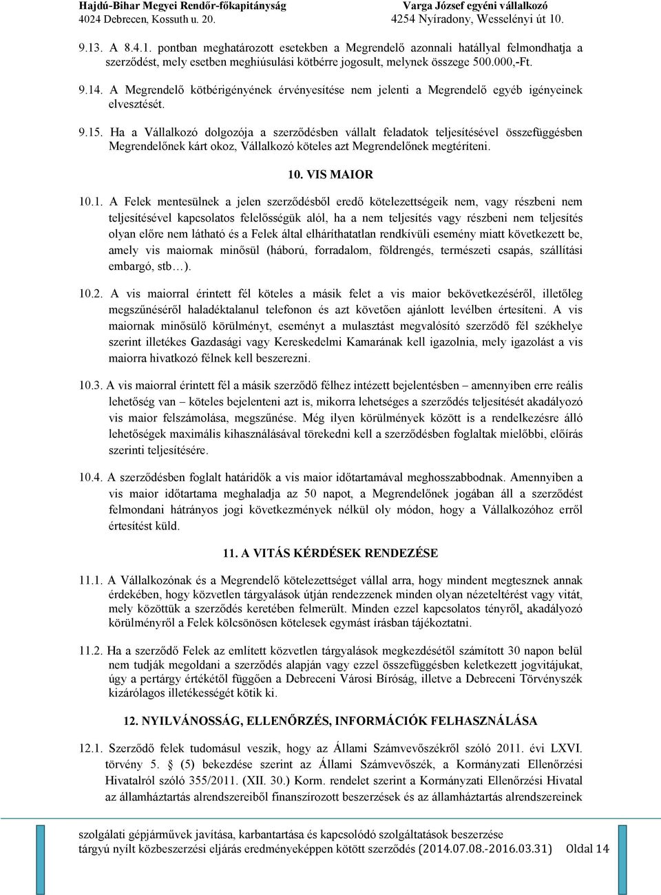 Ha a Vállalkozó dolgozója a szerzıdésben vállalt feladatok teljesítésével összefüggésben Megrendelınek kárt okoz, Vállalkozó köteles azt Megrendelınek megtéríteni. 10