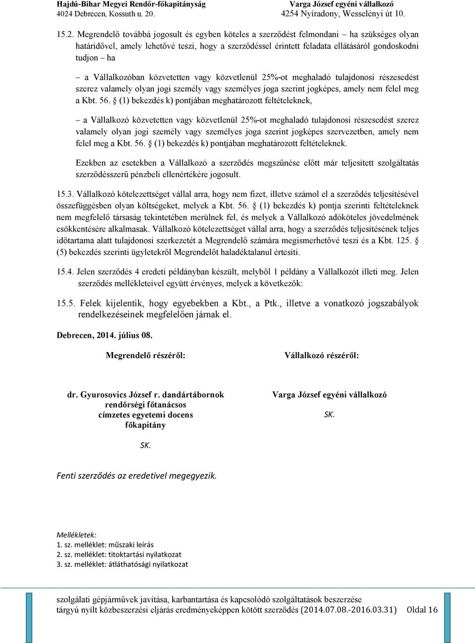 (1) bekezdés k) pontjában meghatározott feltételeknek, a Vállalkozó közvetetten vagy közvetlenül 25%-ot meghaladó tulajdonosi részesedést szerez valamely olyan jogi személy vagy személyes joga