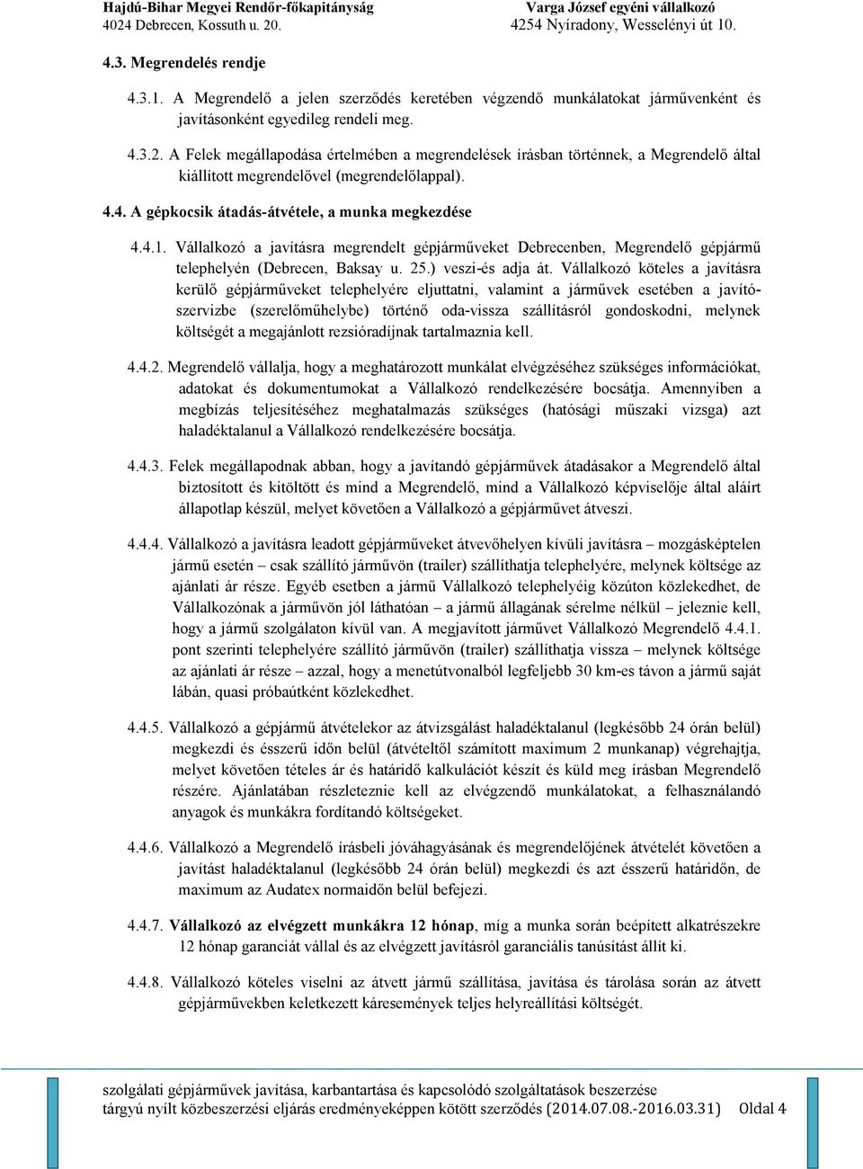 Vállalkozó a javításra megrendelt gépjármőveket Debrecenben, Megrendelı gépjármő telephelyén (Debrecen, Baksay u. 25.) veszi-és adja át.