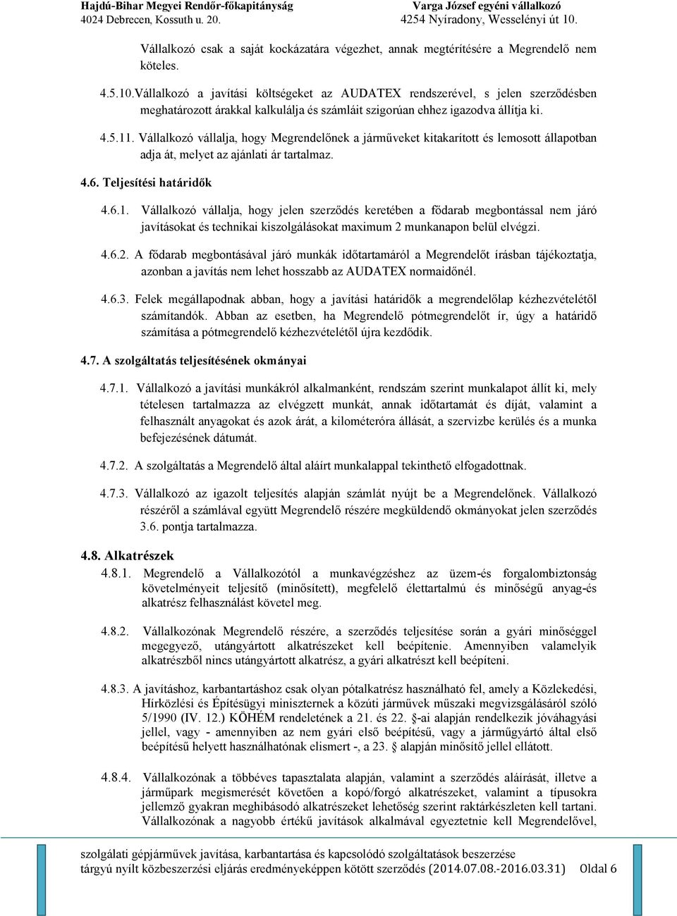 Vállalkozó vállalja, hogy Megrendelınek a jármőveket kitakarított és lemosott állapotban adja át, melyet az ajánlati ár tartalmaz. 4.6. Teljesítési határidık 4.6.1.