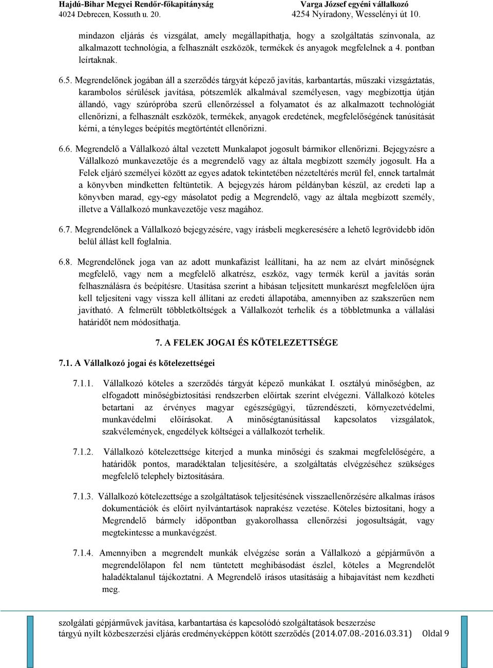 vagy szúrópróba szerő ellenırzéssel a folyamatot és az alkalmazott technológiát ellenırizni, a felhasznált eszközök, termékek, anyagok eredetének, megfelelıségének tanúsítását kérni, a tényleges