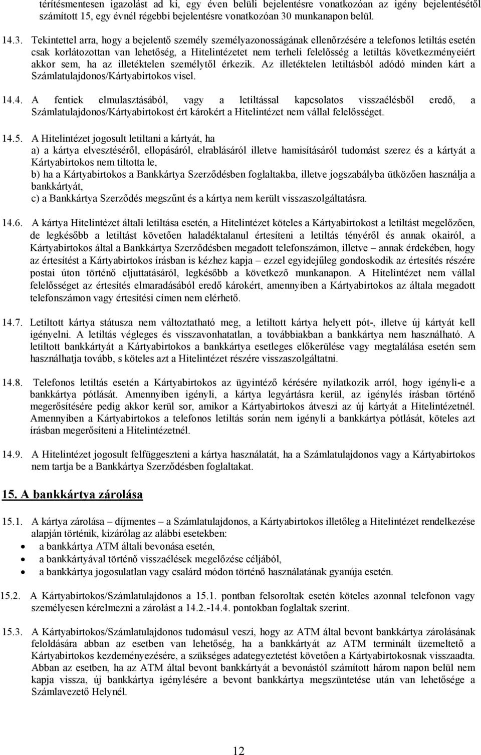Tekintettel arra, hogy a bejelentı személy személyazonosságának ellenırzésére a telefonos letiltás esetén csak korlátozottan van lehetıség, a Hitelintézetet nem terheli felelısség a letiltás