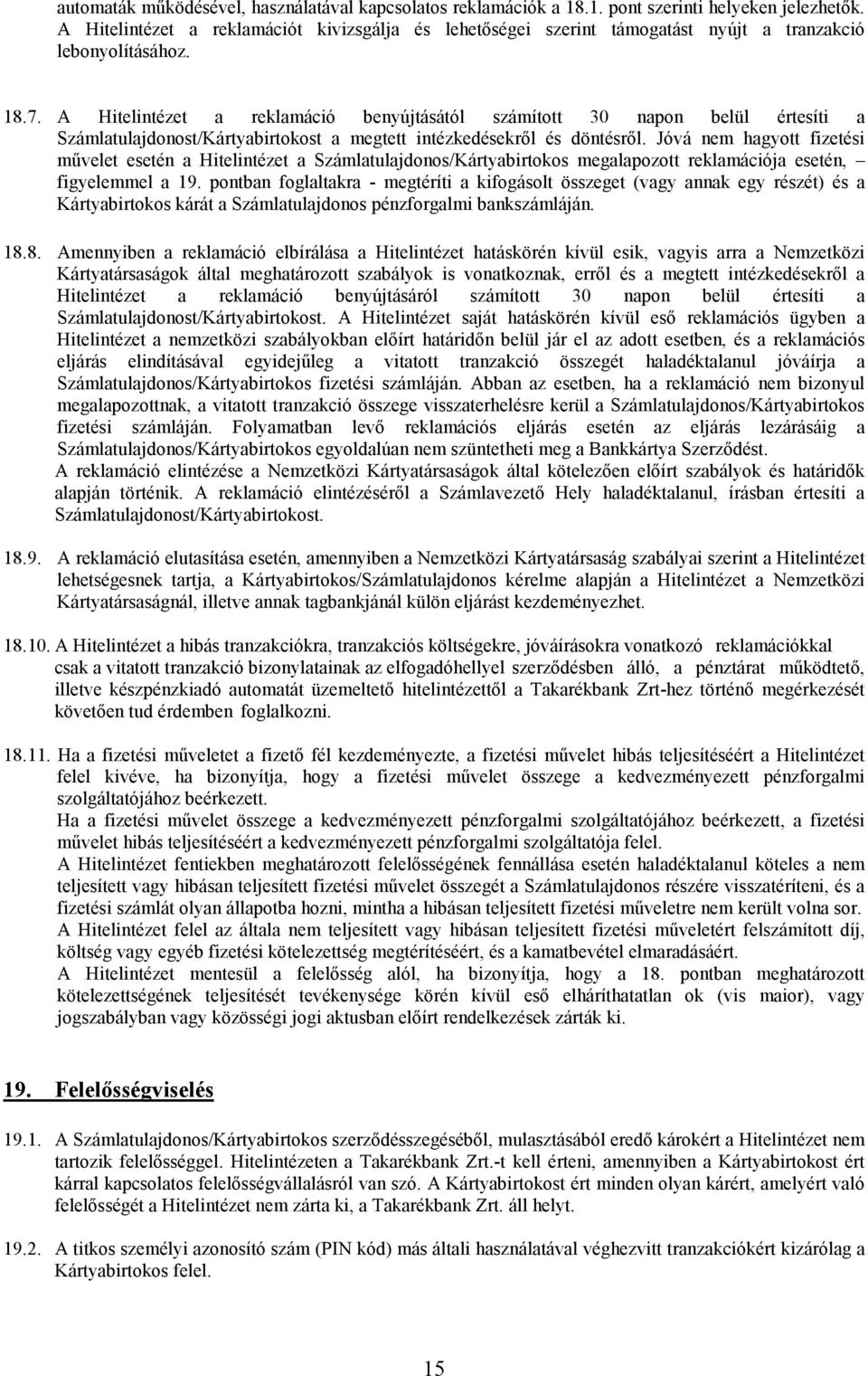 A Hitelintézet a reklamáció benyújtásától számított 30 napon belül értesíti a Számlatulajdonost/Kártyabirtokost a megtett intézkedésekrıl és döntésrıl.
