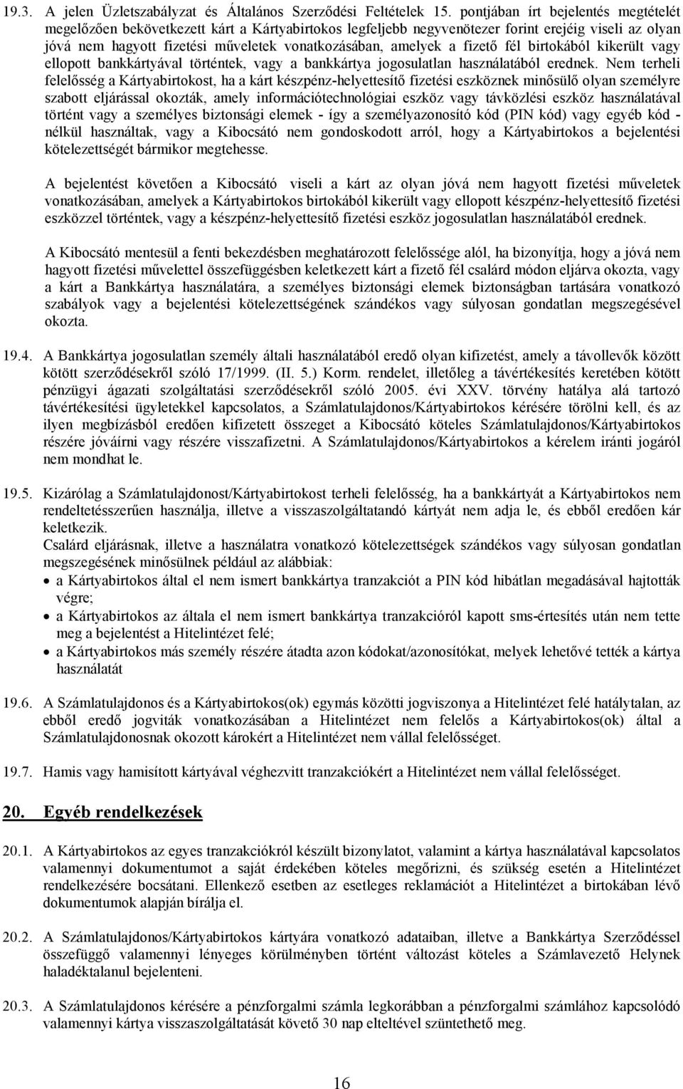 a fizetı fél birtokából kikerült vagy ellopott bankkártyával történtek, vagy a bankkártya jogosulatlan használatából erednek.