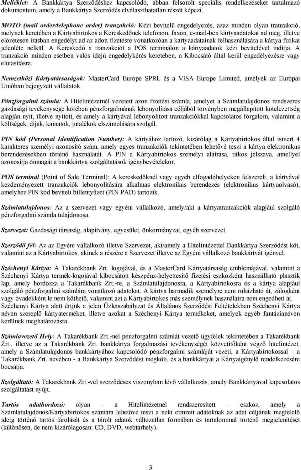 ad meg, illetve elızetesen írásban engedélyt ad az adott fizetésre vonatkozóan a kártyaadatainak felhasználására a kártya fizikai jelenléte nélkül.