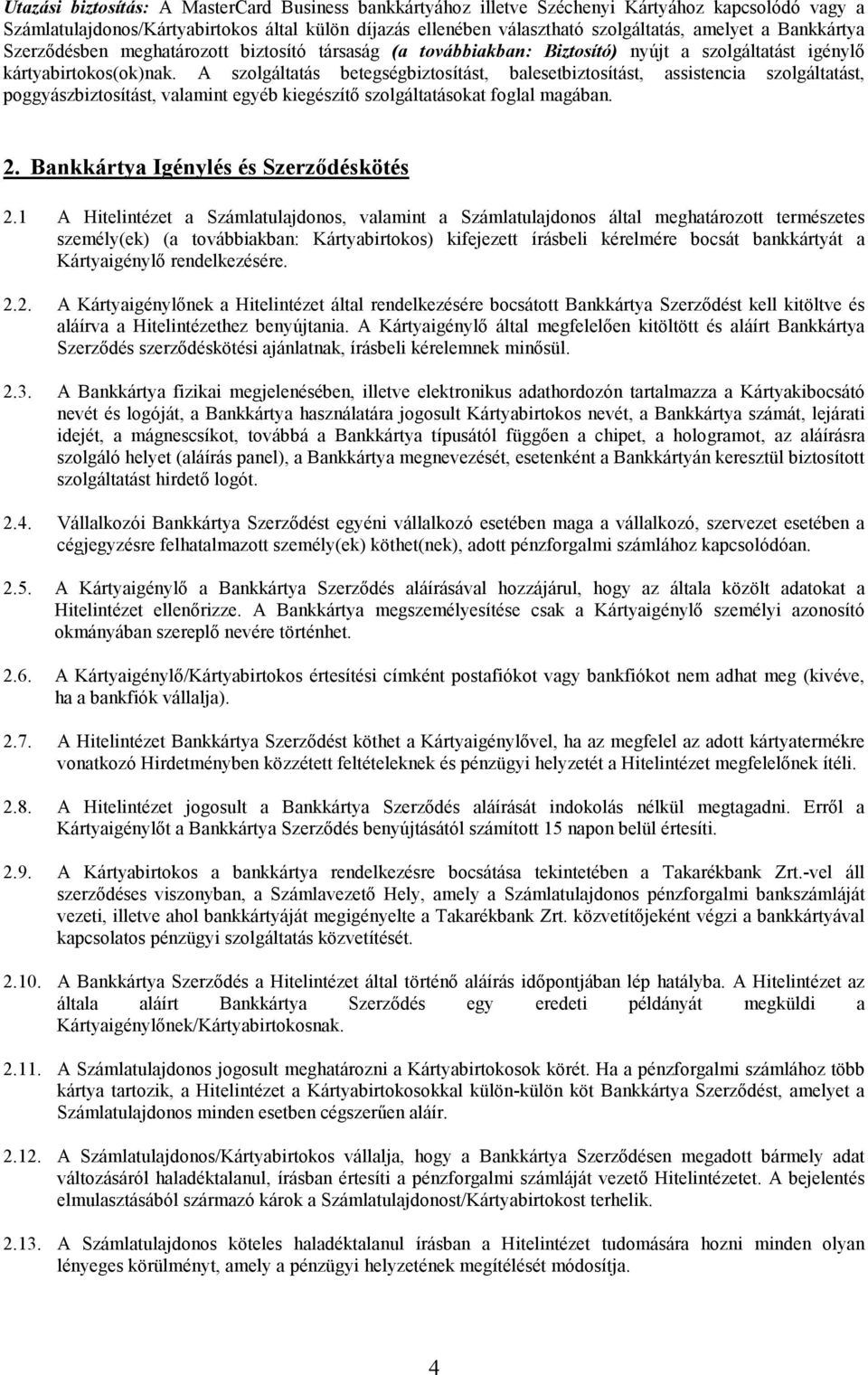 A szolgáltatás betegségbiztosítást, balesetbiztosítást, assistencia szolgáltatást, poggyászbiztosítást, valamint egyéb kiegészítı szolgáltatásokat foglal magában. 2.