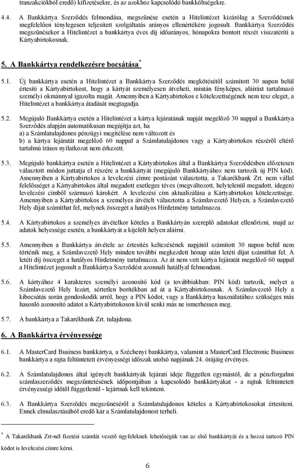 Bankkártya Szerzıdés megszőnésekor a Hitelintézet a bankkártya éves díj idıarányos, hónapokra bontott részét visszatéríti a Kártyabirtokosnak. 5. A Bankkártya rendelkezésre bocsátása * 5.1.
