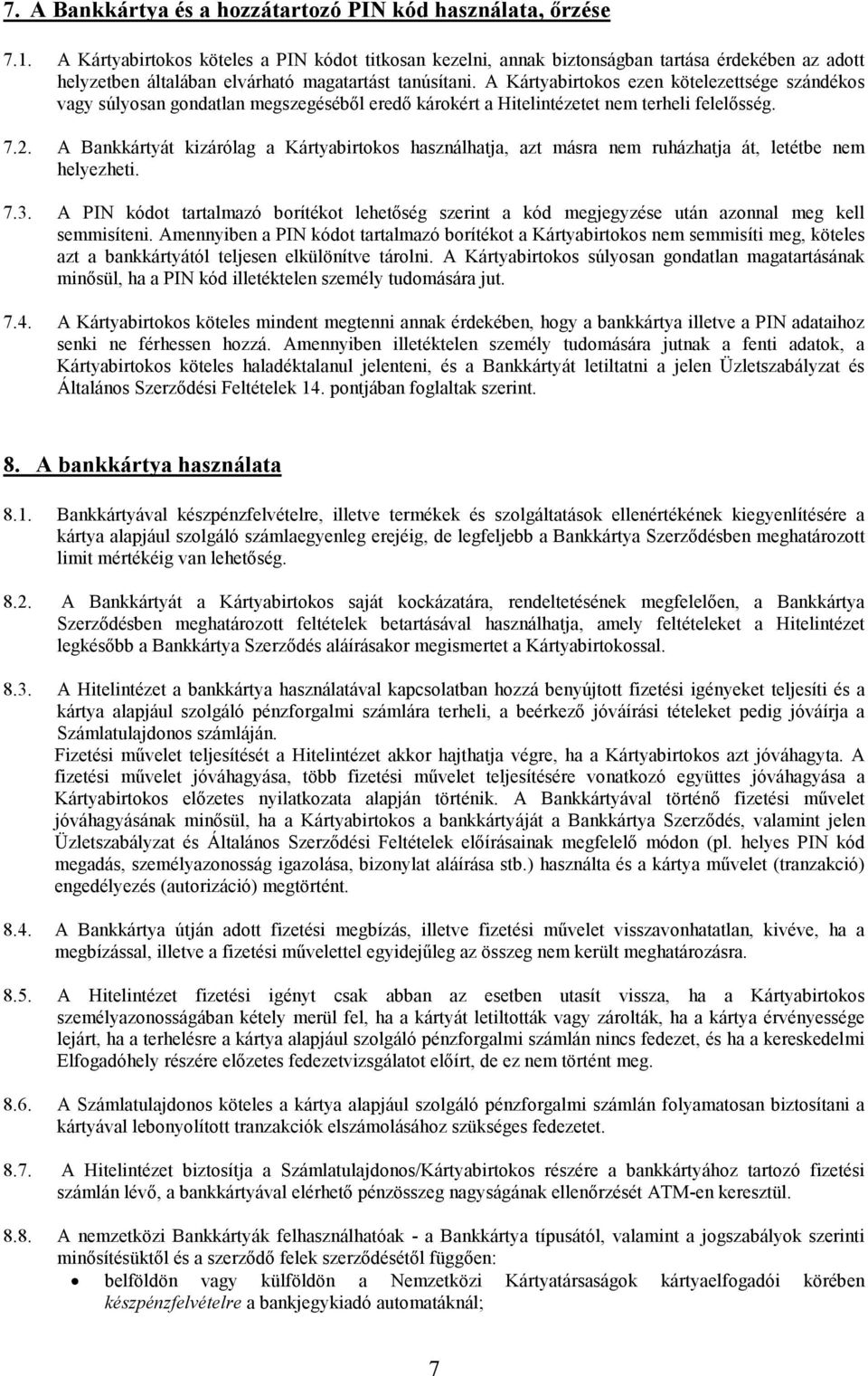 A Kártyabirtokos ezen kötelezettsége szándékos vagy súlyosan gondatlan megszegésébıl eredı károkért a Hitelintézetet nem terheli felelısség. 7.2.