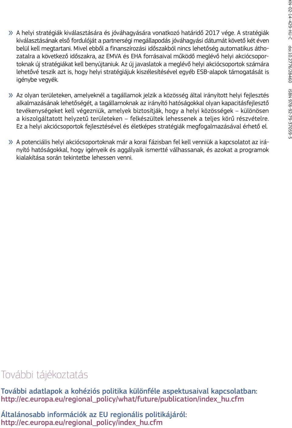 Mivel ebből a finanszírozási időszakból nincs lehetőség automatikus áthozatalra a következő időszakra, az EMVA és EHA forrásaival működő meglévő helyi akciócsoportoknak új stratégiákat kell