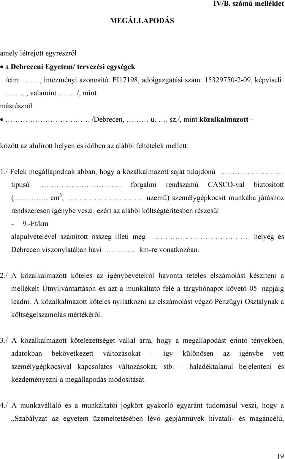 . típusú forgalmi rendszámú CASCO-val biztosított (.. cm 3,. üzemű) személygépkocsit munkába járáshoz rendszeresen igénybe veszi, ezért az alábbi költségtérítésben részesül: - 9.