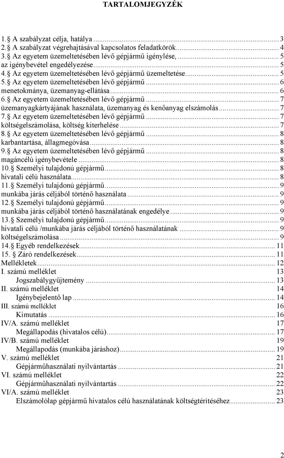 Az egyetem üzemeltetésében lévő gépjármű... 7 üzemanyagkártyájának használata, üzemanyag és kenőanyag elszámolás... 7 7. Az egyetem üzemeltetésében lévő gépjármű.