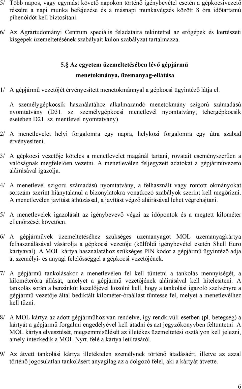 Az egyetem üzemeltetésében lévő gépjármű menetokmánya, üzemanyag-ellátása 1/ A gépjármű vezetőjét érvényesített menetokmánnyal a gépkocsi ügyintéző látja el.