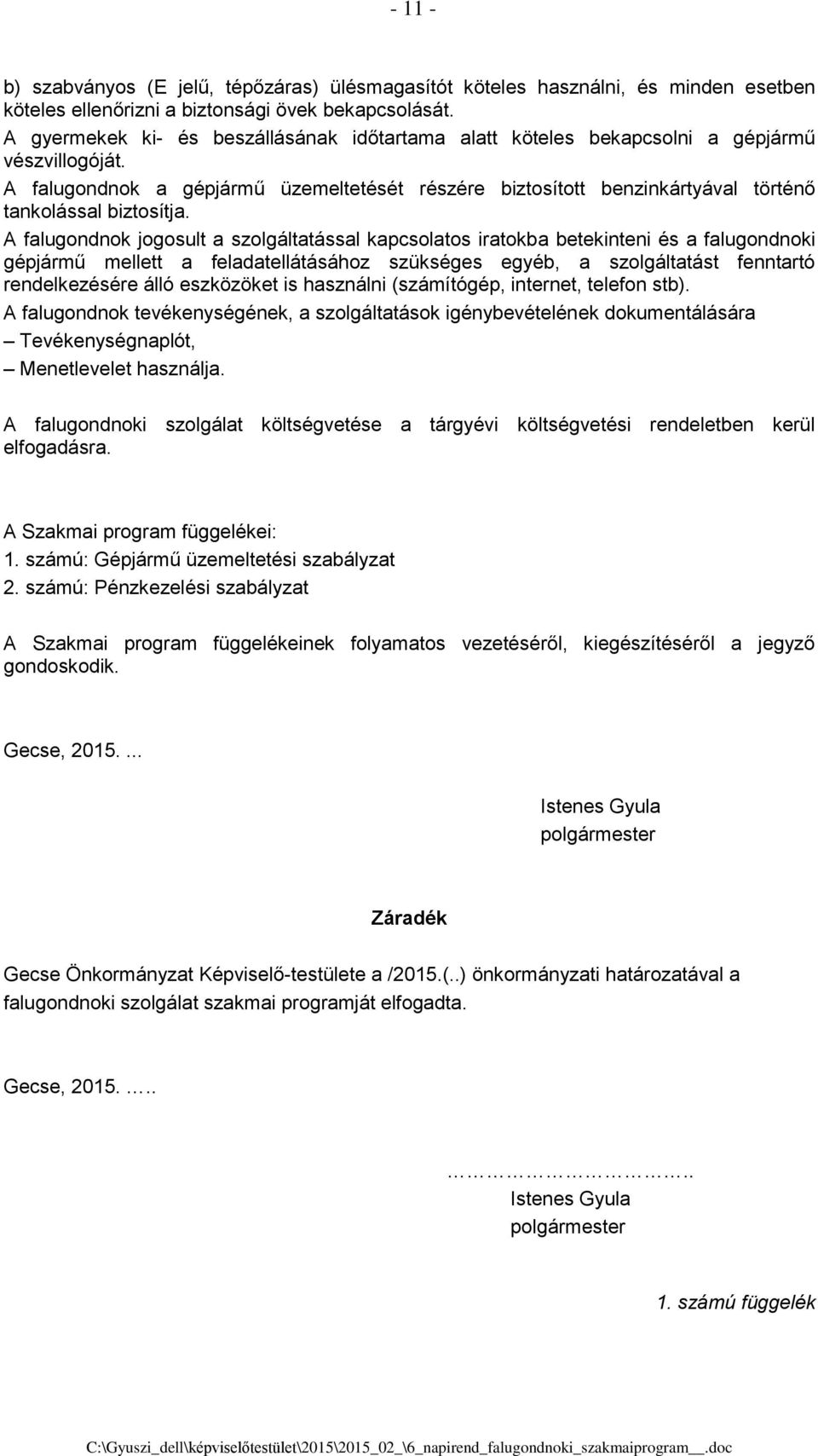 A falugondnok a gépjármű üzemeltetését részére biztosított benzinkártyával történő tankolással biztosítja.