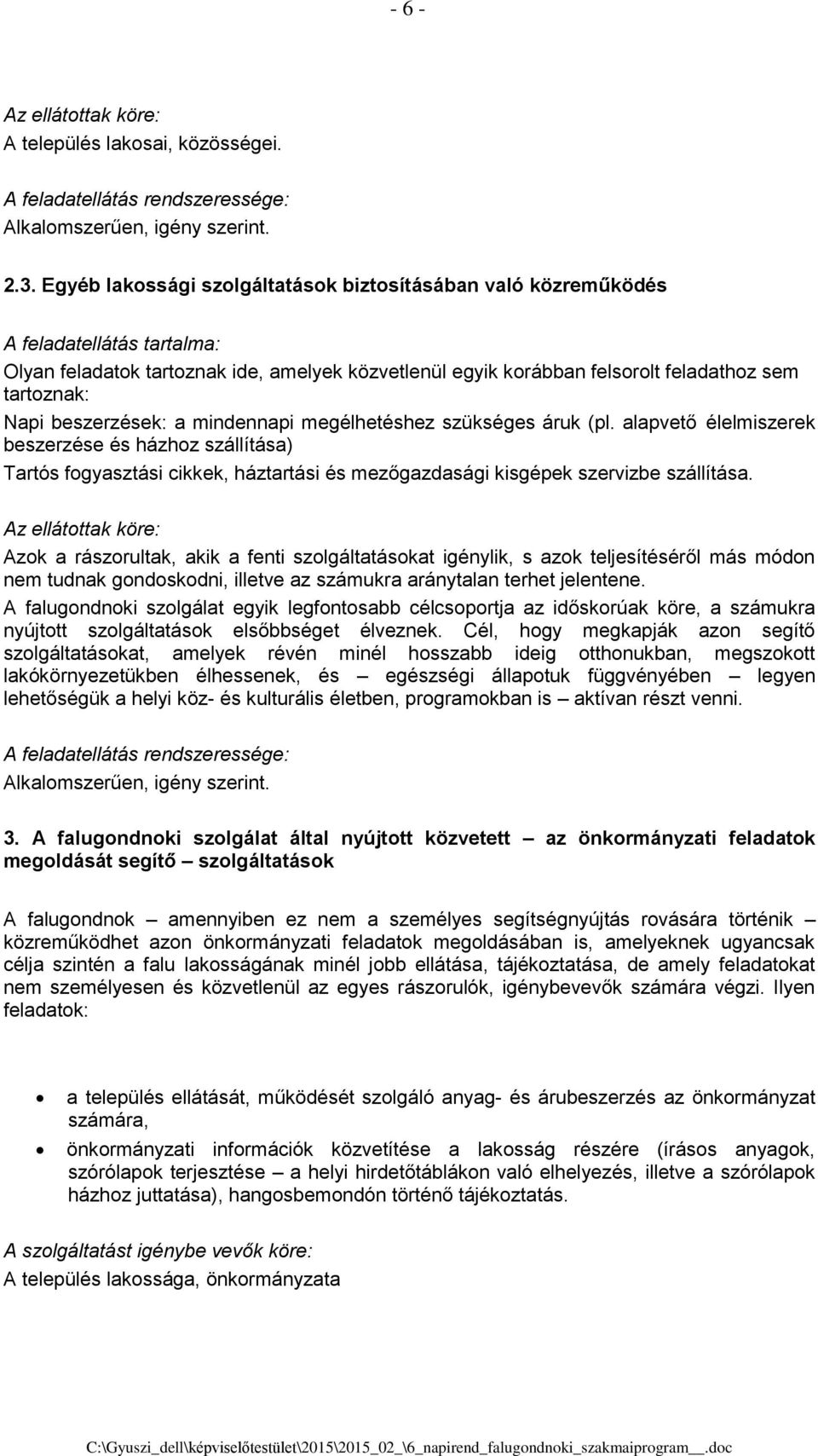 beszerzések: a mindennapi megélhetéshez szükséges áruk (pl. alapvető élelmiszerek beszerzése és házhoz szállítása) Tartós fogyasztási cikkek, háztartási és mezőgazdasági kisgépek szervizbe szállítása.