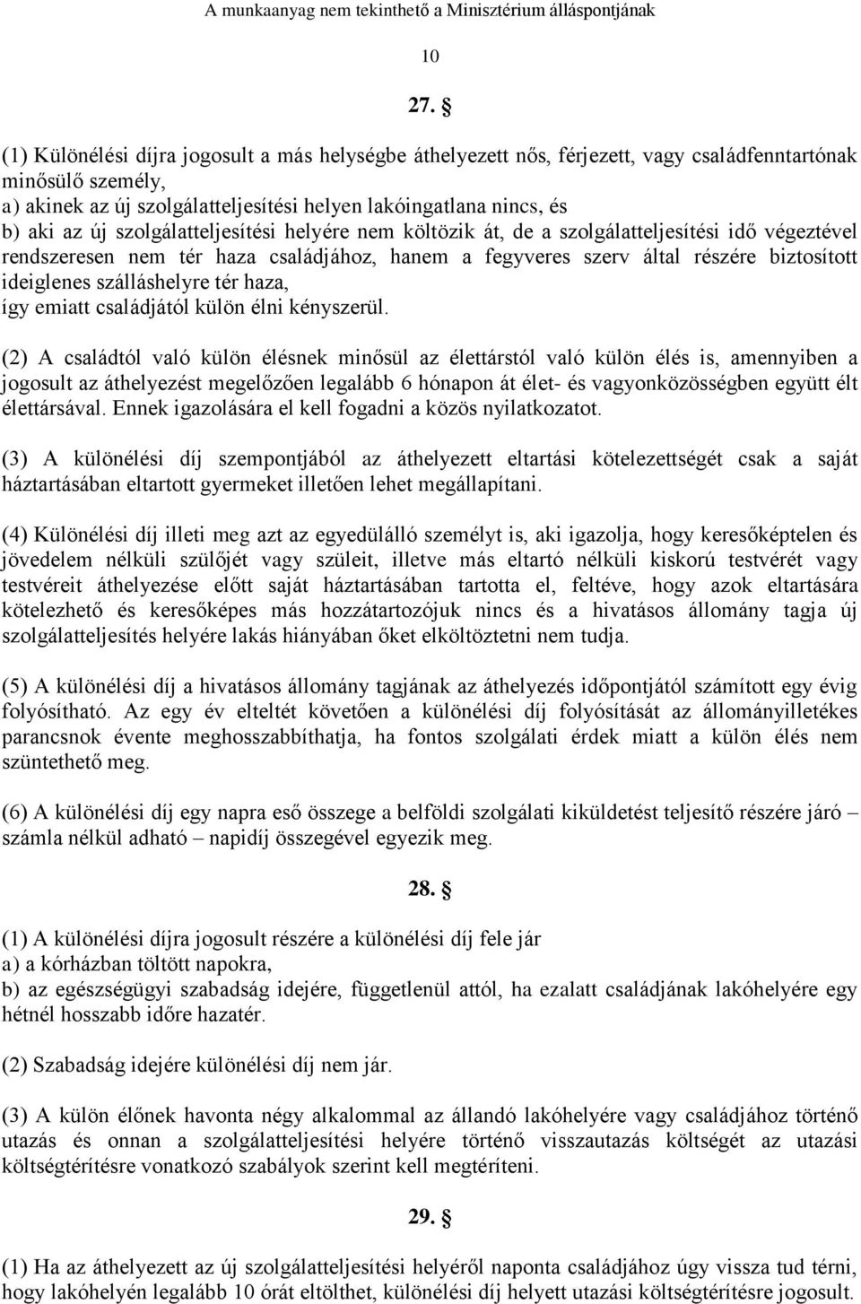 szolgálatteljesítési helyére nem költözik át, de a szolgálatteljesítési idő végeztével rendszeresen nem tér haza családjához, hanem a fegyveres szerv által részére biztosított ideiglenes