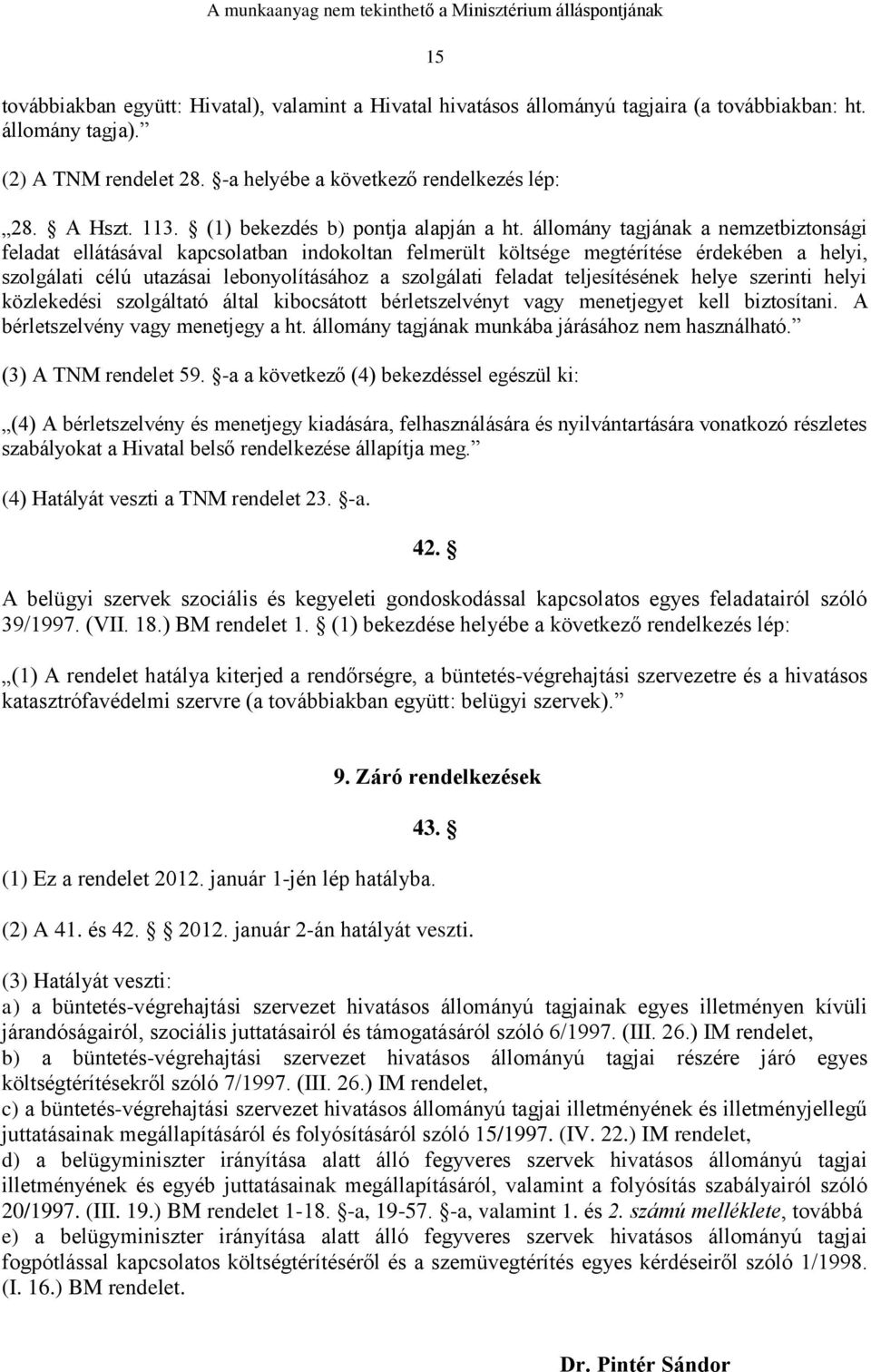 állomány tagjának a nemzetbiztonsági feladat ellátásával kapcsolatban indokoltan felmerült költsége megtérítése érdekében a helyi, szolgálati célú utazásai lebonyolításához a szolgálati feladat