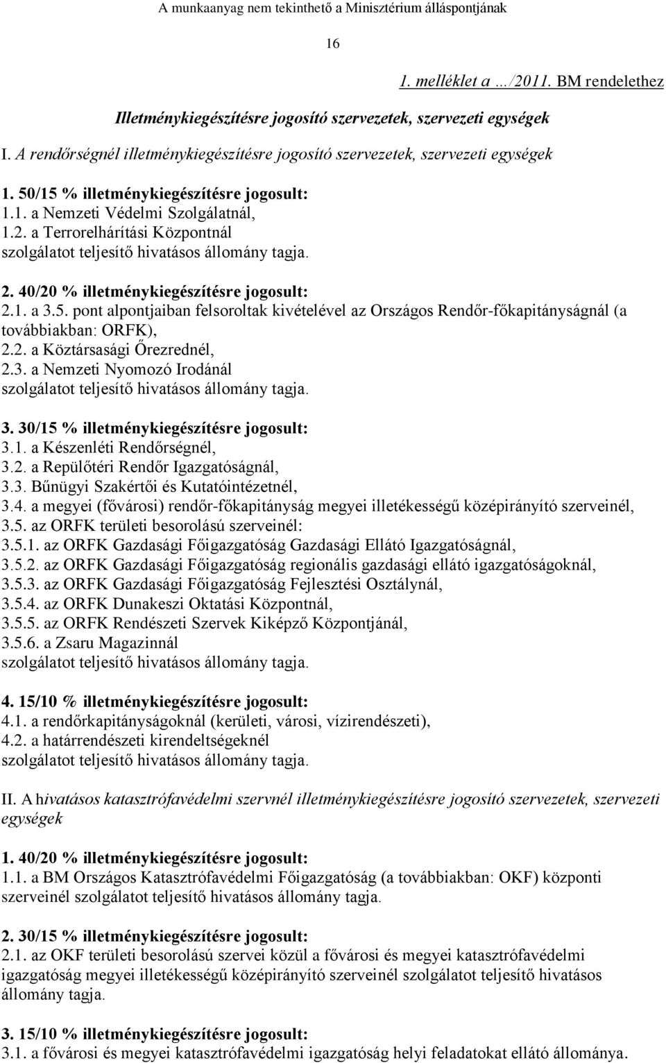 40/20 % illetménykiegészítésre jogosult: 2.1. a 3.5. pont alpontjaiban felsoroltak kivételével az Országos Rendőr-főkapitányságnál (a továbbiakban: ORFK), 2.2. a Köztársasági Őrezrednél, 2.3. a Nemzeti Nyomozó Irodánál szolgálatot teljesítő hivatásos állomány tagja.