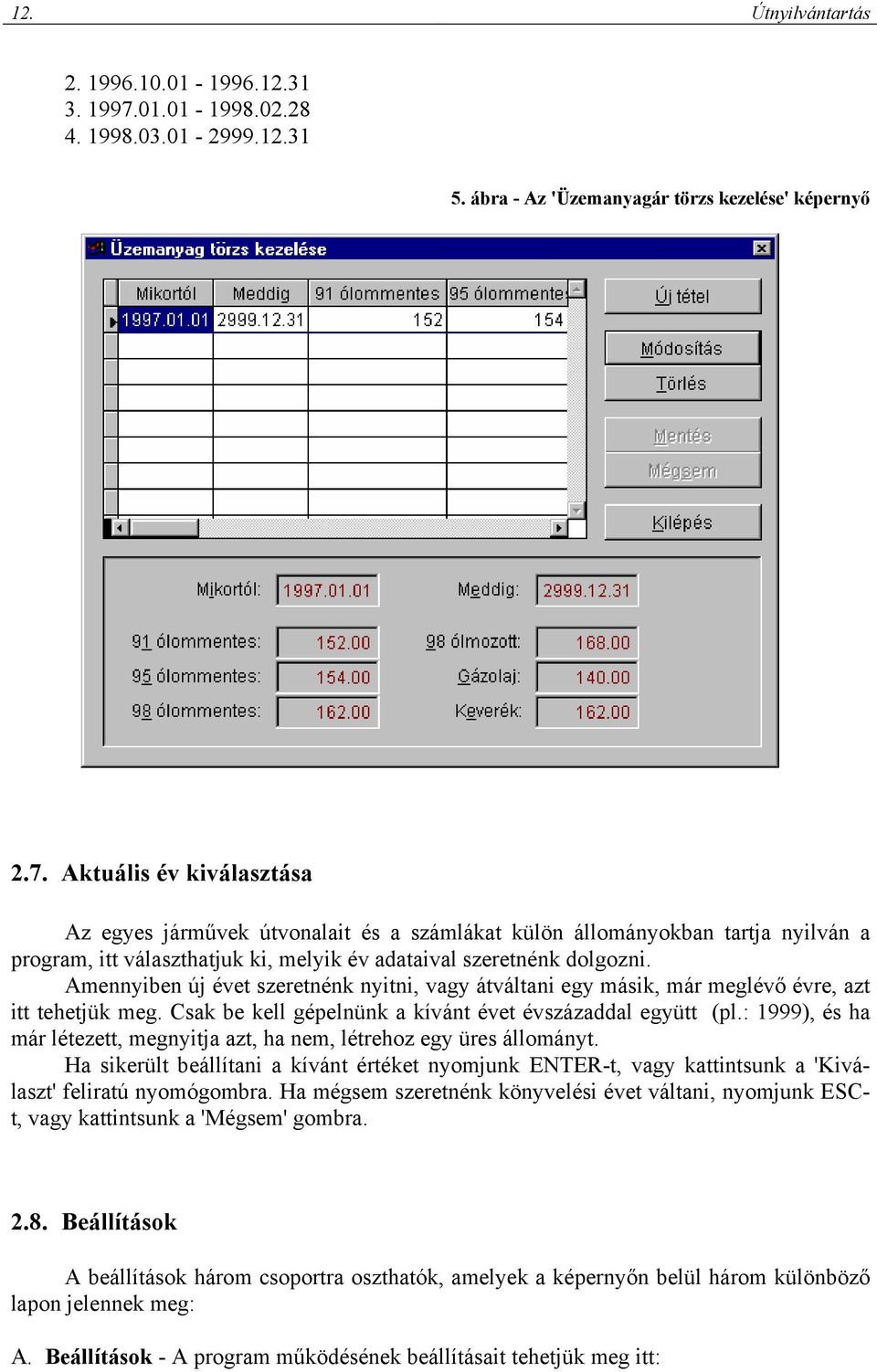 Aktuális év kiválasztása Az egyes járművek útvonalait és a számlákat külön állományokban tartja nyilván a program, itt választhatjuk ki, melyik év adataival szeretnénk dolgozni.