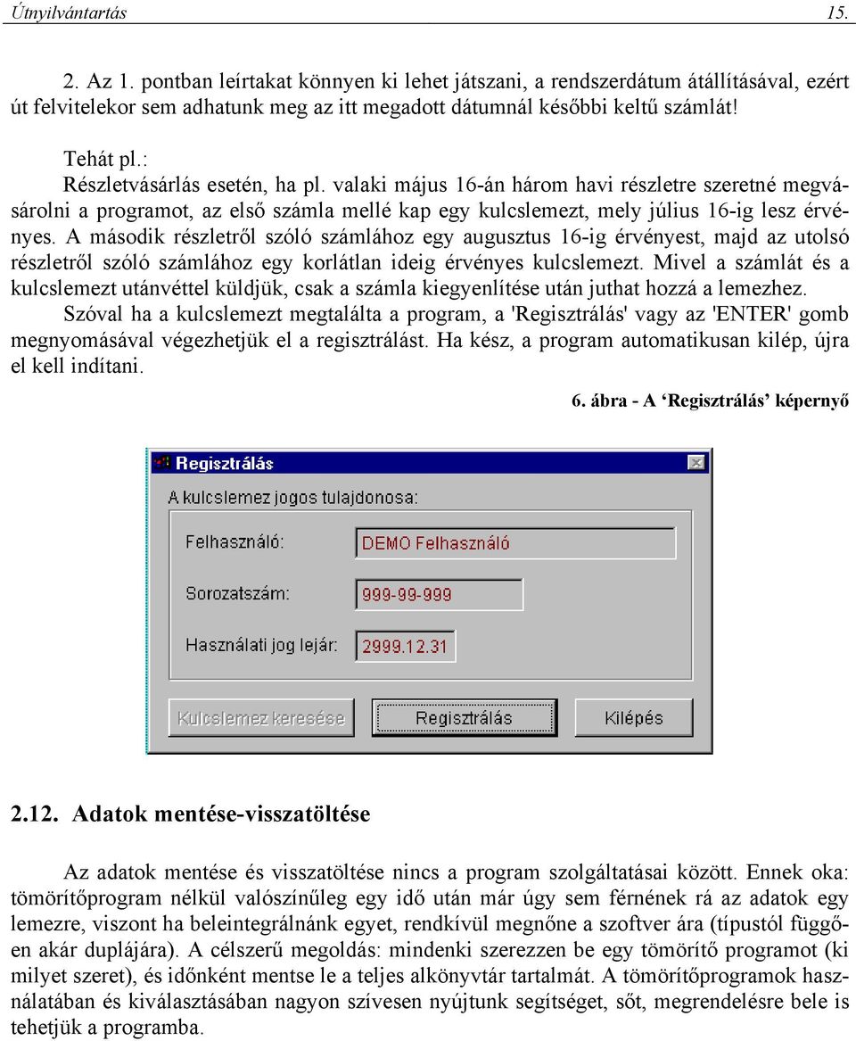 A második részletről szóló számlához egy augusztus 16-ig érvényest, majd az utolsó részletről szóló számlához egy korlátlan ideig érvényes kulcslemezt.