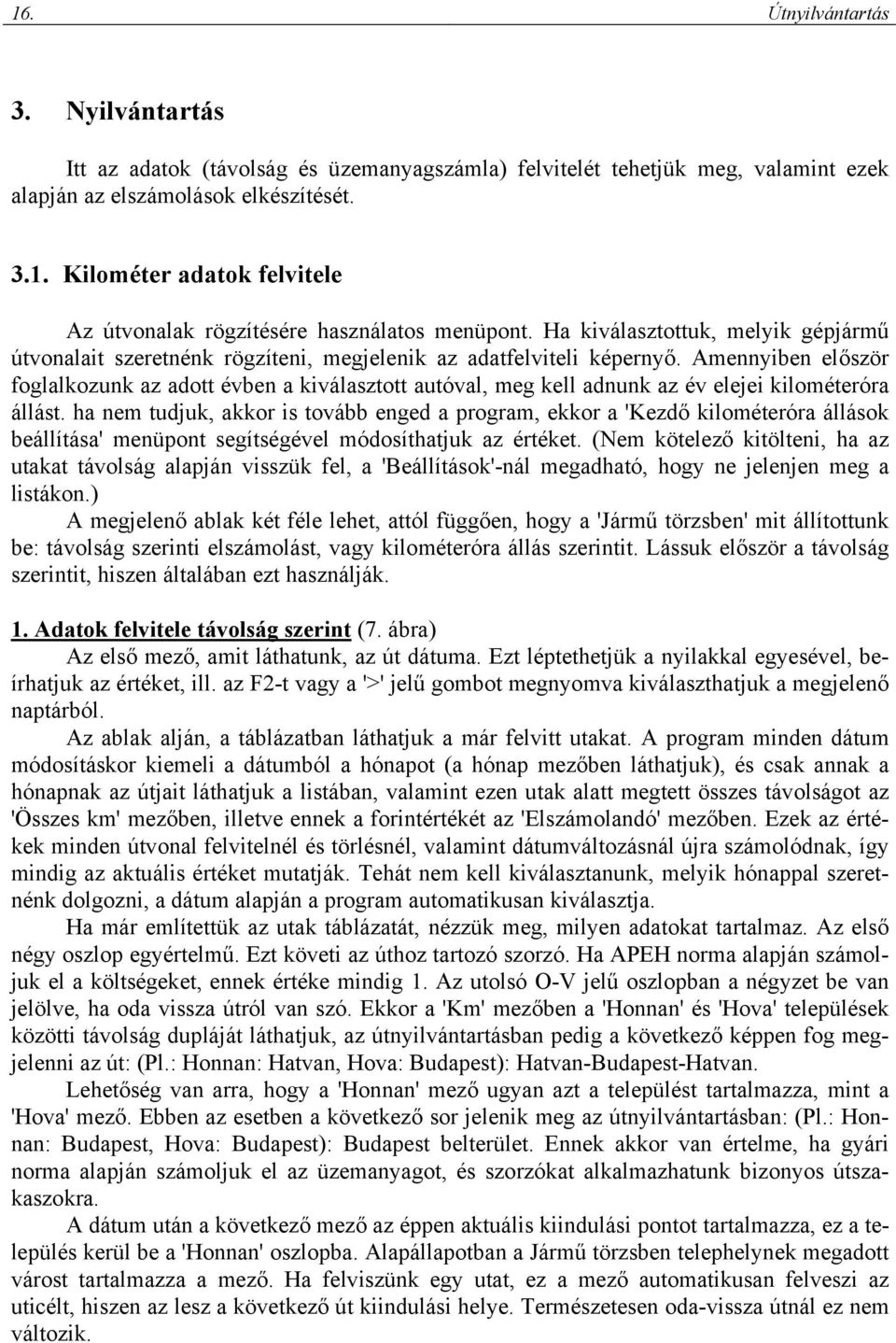 Amennyiben először foglalkozunk az adott évben a kiválasztott autóval, meg kell adnunk az év elejei kilométeróra állást.