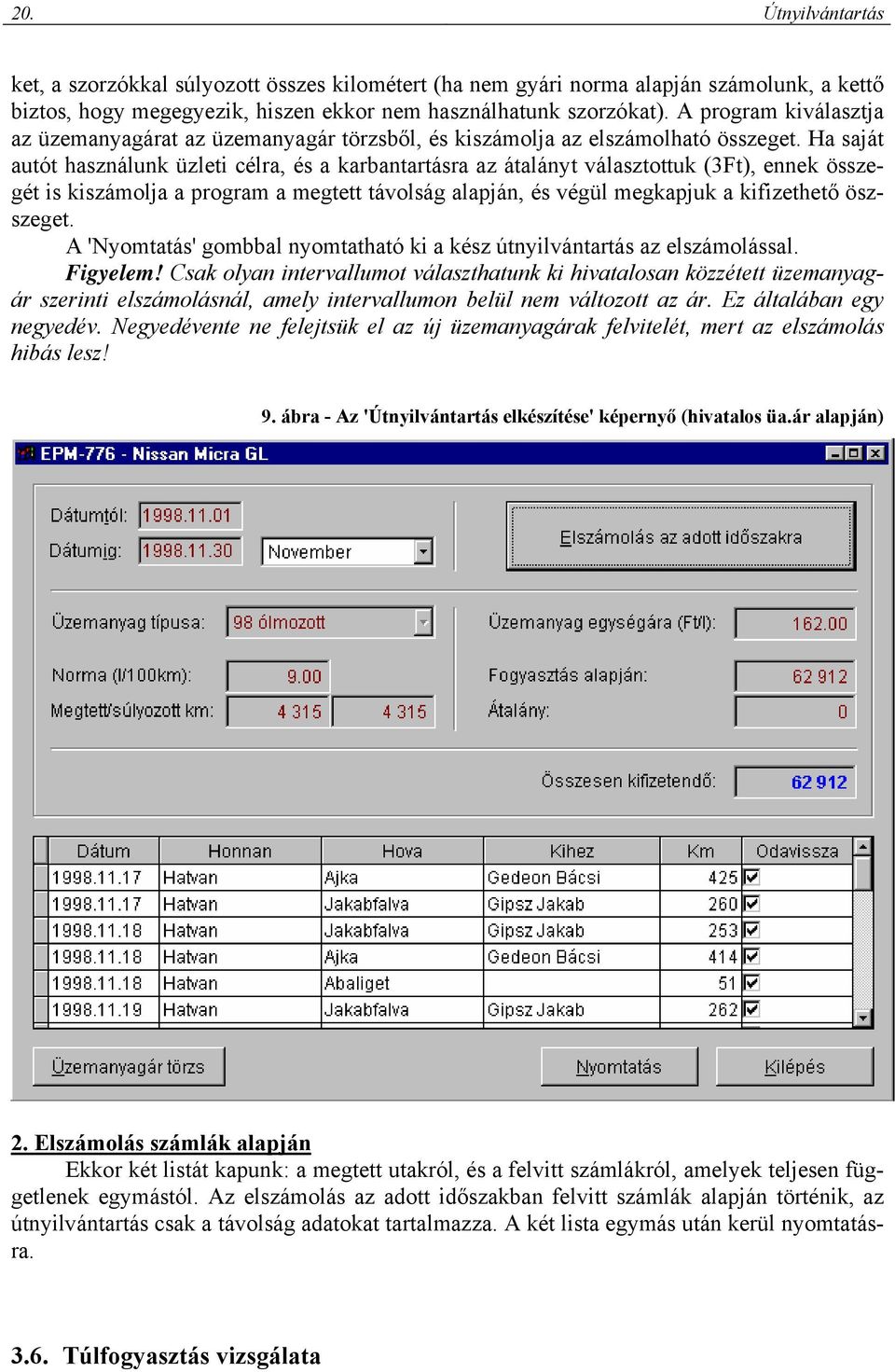 Ha saját autót használunk üzleti célra, és a karbantartásra az átalányt választottuk (3Ft), ennek összegét is kiszámolja a program a megtett távolság alapján, és végül megkapjuk a kifizethető