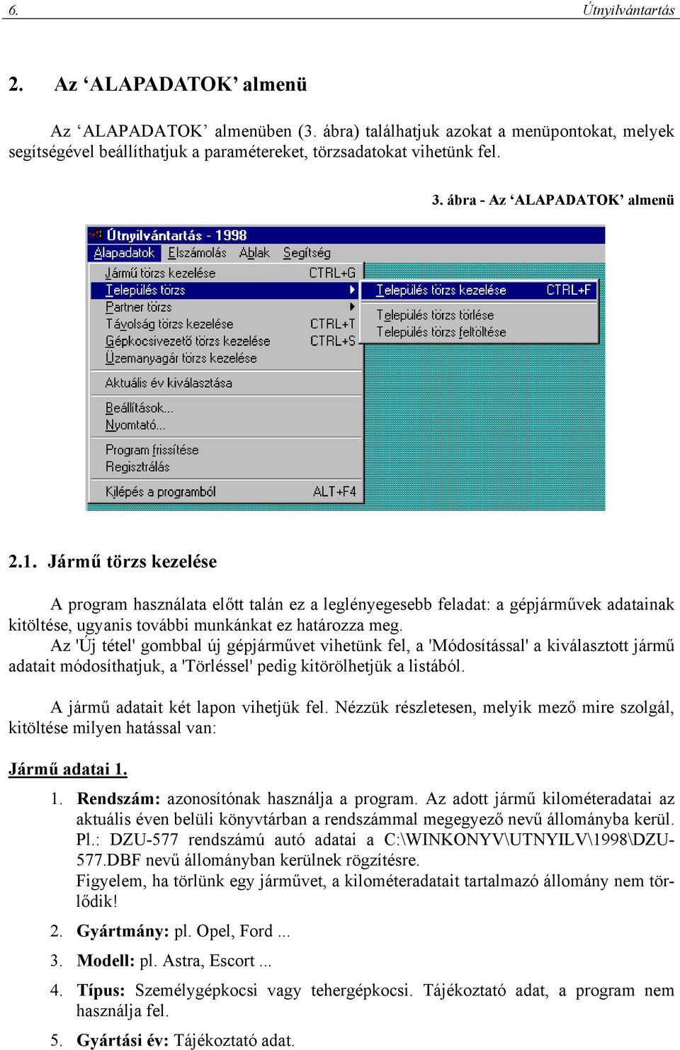 Az 'Új tétel' gombbal új gépjárművet vihetünk fel, a 'Módosítással' a kiválasztott jármű adatait módosíthatjuk, a 'Törléssel' pedig kitörölhetjük a listából. A jármű adatait két lapon vihetjük fel.