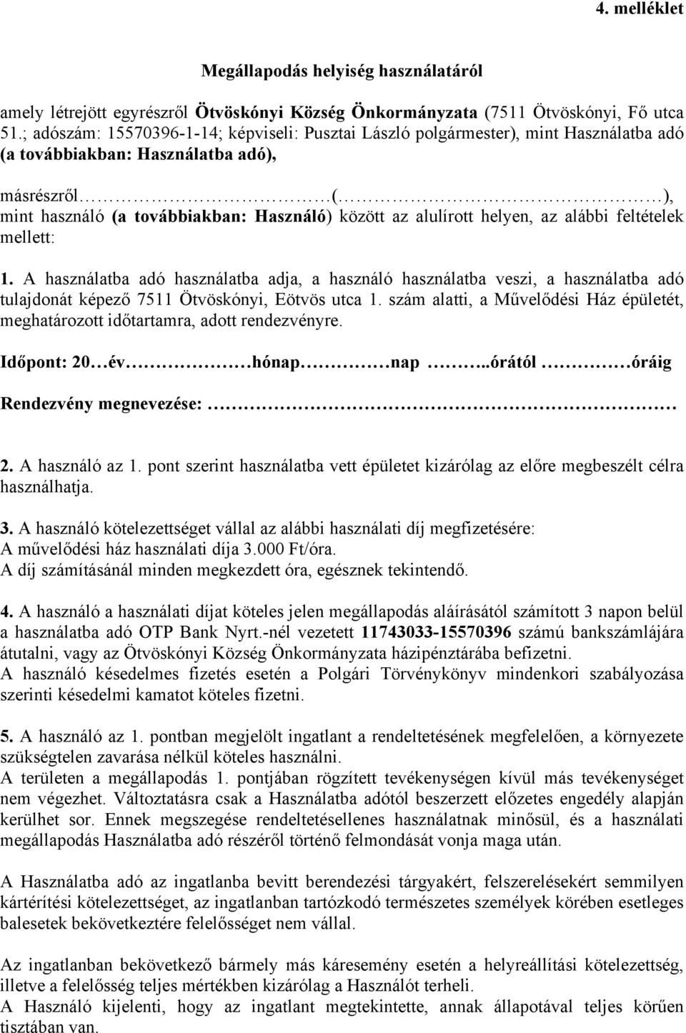 helyen, az alábbi feltételek mellett: 1. A használatba adó használatba adja, a használó használatba veszi, a használatba adó tulajdonát képező 7511 Ötvöskónyi, Eötvös utca 1.