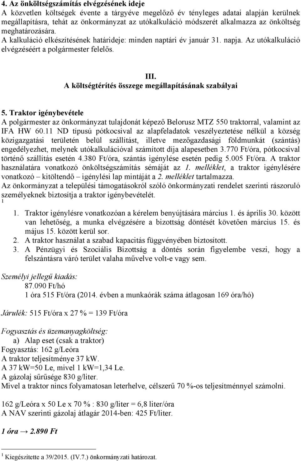 A költségtérítés összege megállapításának szabályai 5. Traktor igénybevétele A polgármester az önkormányzat tulajdonát képező Belorusz MTZ 550 traktorral, valamint az IFA HW 60.