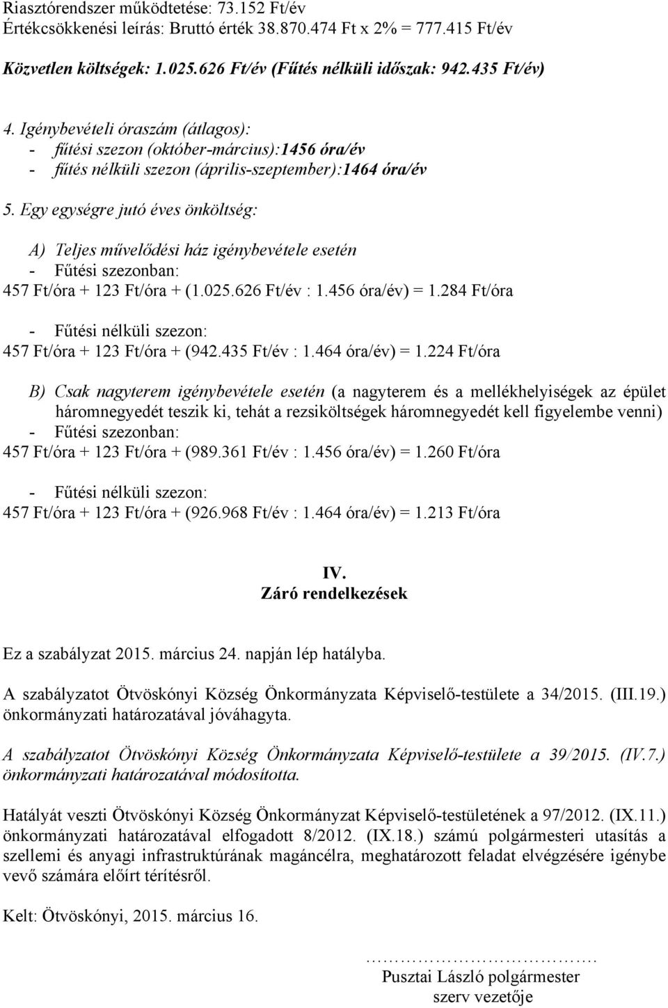 Egy egységre jutó éves önköltség: A) Teljes művelődési ház igénybevétele esetén - Fűtési szezonban: 457 Ft/óra + 123 Ft/óra + (1.025.626 Ft/év : 1.456 óra/év) = 1.