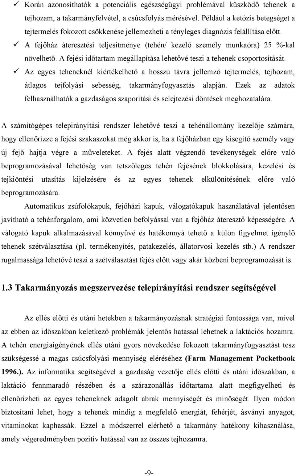 A fejőház áteresztési teljesítménye (tehén/ kezelő személy munkaóra) 25 %-kal növelhető. A fejési időtartam megállapítása lehetővé teszi a tehenek csoportosítását.