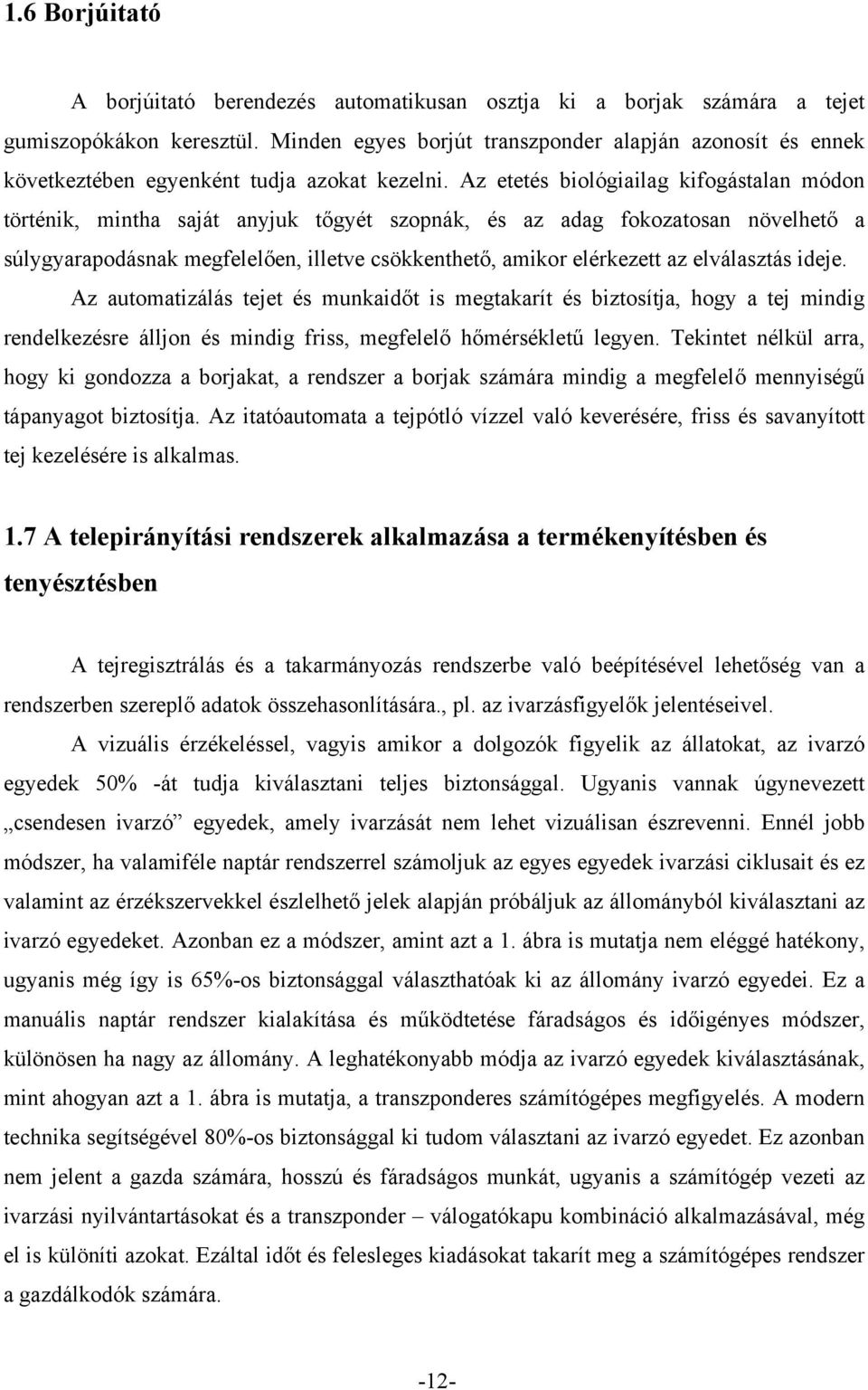 Az etetés biológiailag kifogástalan módon történik, mintha saját anyjuk tőgyét szopnák, és az adag fokozatosan növelhető a súlygyarapodásnak megfelelően, illetve csökkenthető, amikor elérkezett az