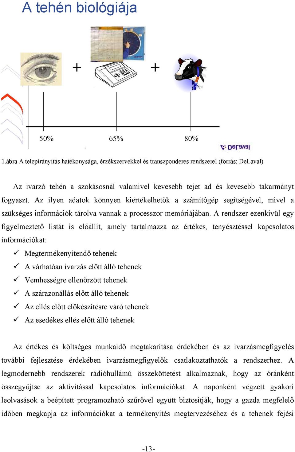 Az ilyen adatok könnyen kiértékelhetők a számítógép segítségével, mivel a szükséges információk tárolva vannak a processzor memóriájában.