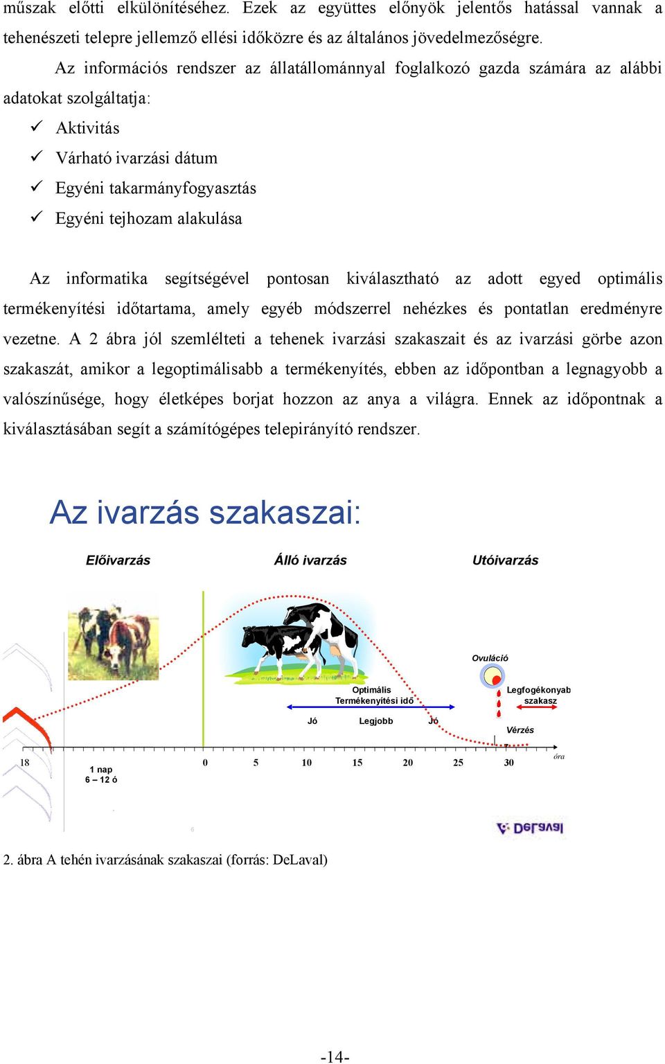 informatika segítségével pontosan kiválasztható az adott egyed optimális termékenyítési időtartama, amely egyéb módszerrel nehézkes és pontatlan eredményre vezetne.