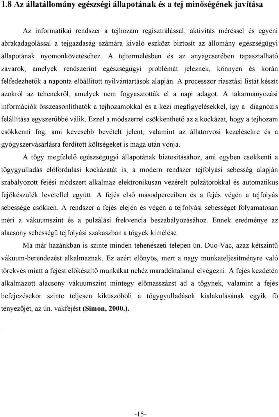 A tejtermelésben és az anyagcserében tapasztalható zavarok, amelyek rendszerint egészségügyi problémát jeleznek, könnyen és korán felfedezhetők a naponta előállított nyilvántartások alapján.