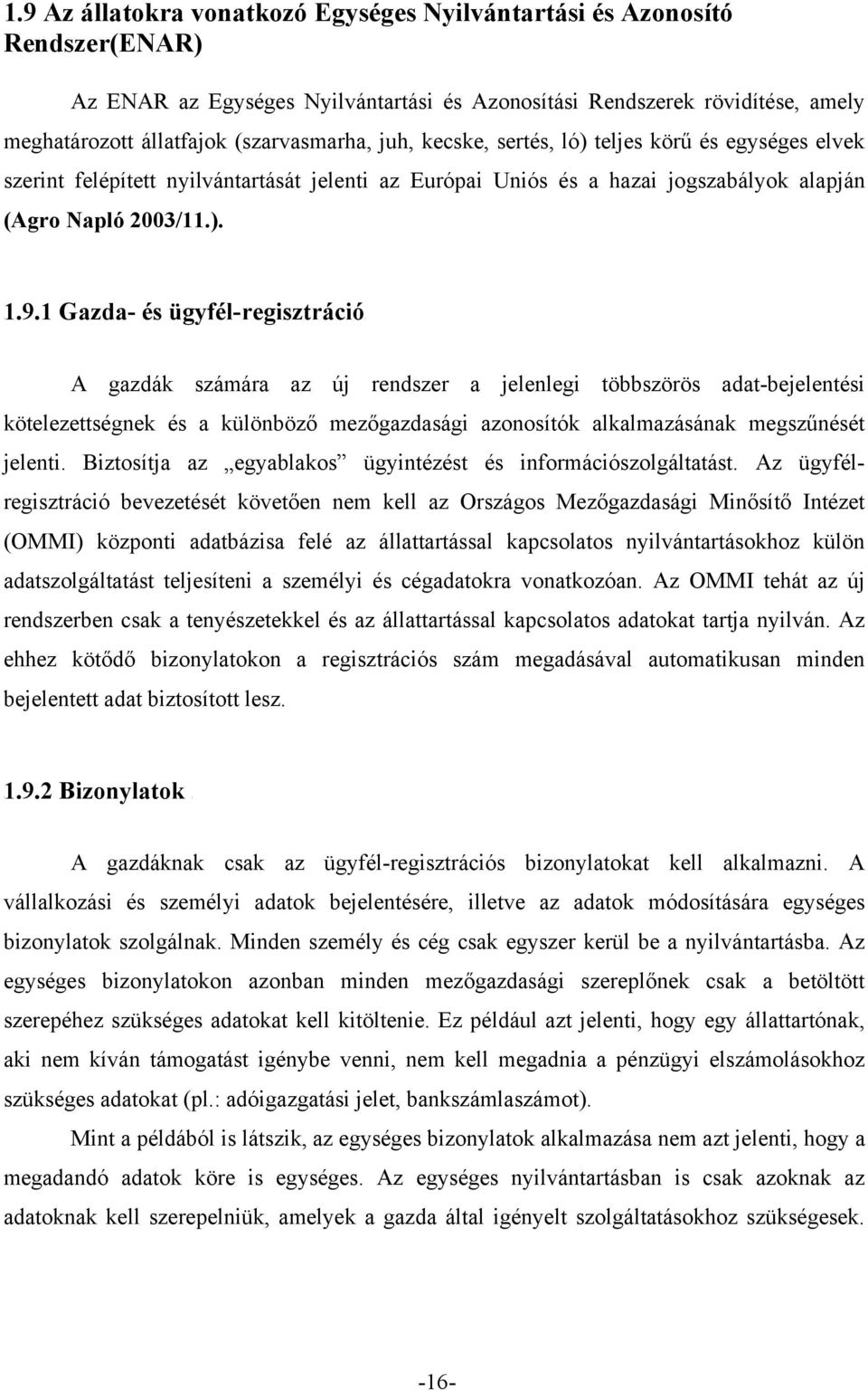 1 Gazda- és ügyfél-regisztrációt A gazdák számára az új rendszer a jelenlegi többszörös adat-bejelentési kötelezettségnek és a különböző mezőgazdasági azonosítók alkalmazásának megszűnését jelenti.