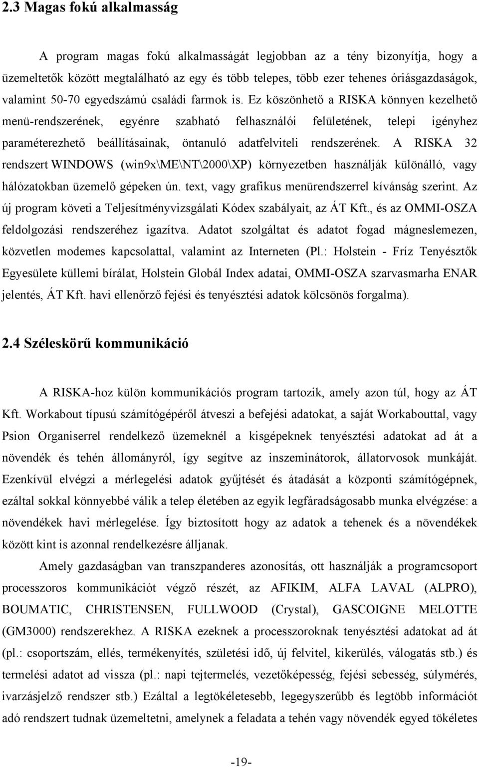 Ez köszönhető a RISKA könnyen kezelhető menü-rendszerének, egyénre szabható felhasználói felületének, telepi igényhez paraméterezhető beállításainak, öntanuló adatfelviteli rendszerének.