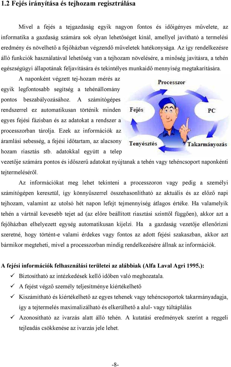 Az így rendelkezésre álló funkciók használatával lehetőség van a tejhozam növelésére, a minőség javításra, a tehén egészségügyi állapotának feljavítására és tekintélyes munkaidő mennyiség