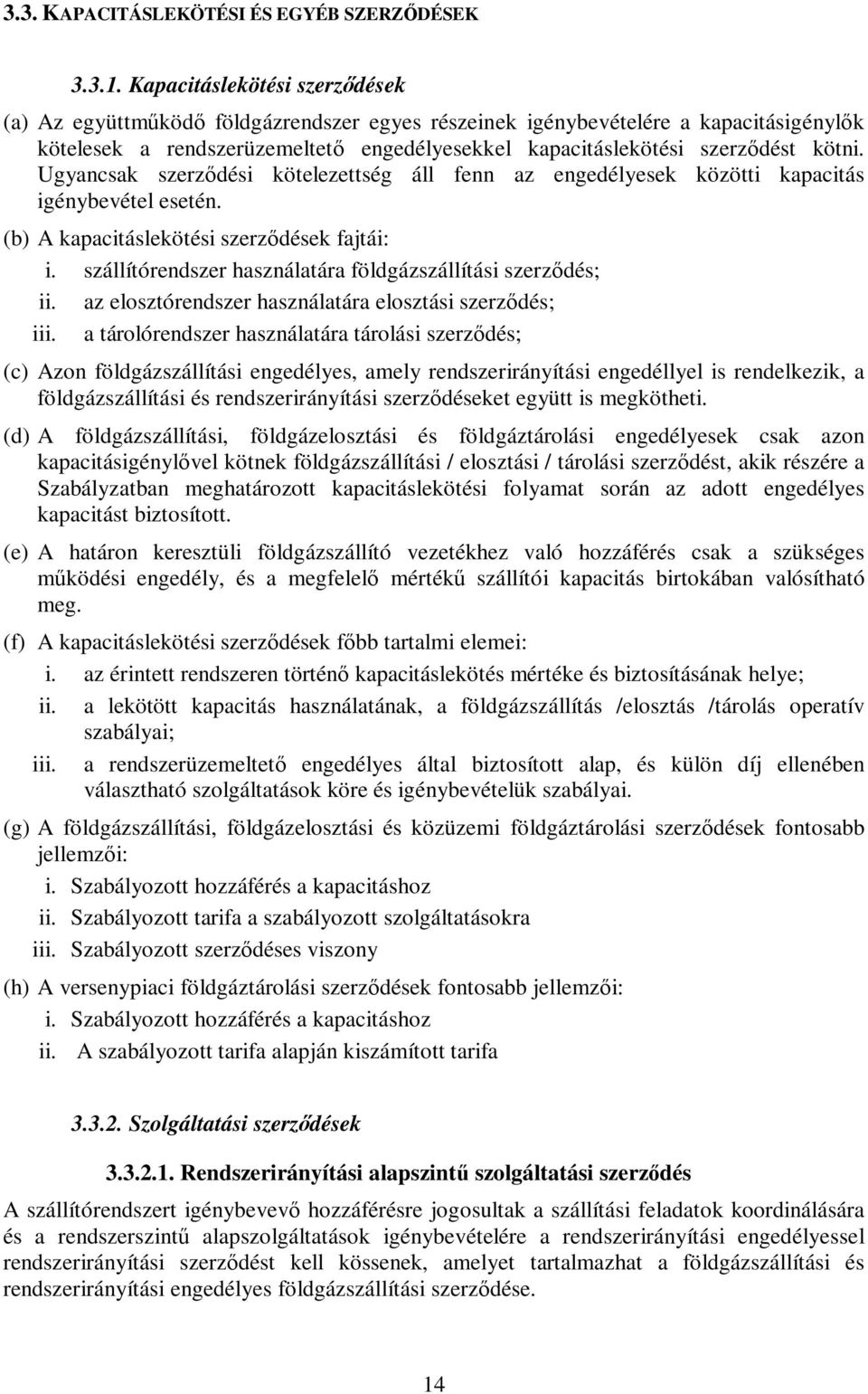 Ugyancsak szerződési kötelezettség áll fenn az engedélyesek közötti kapacitás igénybevétel esetén. (b) A kapacitáslekötési szerződések fajtái: i.