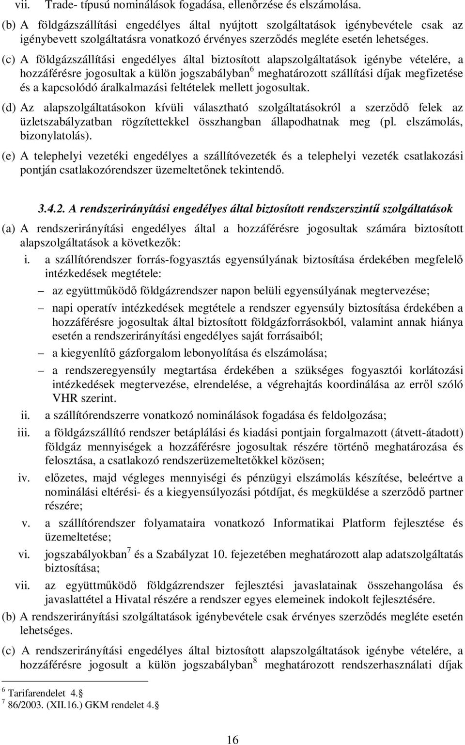 (c) A földgázszállítási engedélyes által biztosított alapszolgáltatások igénybe vételére, a hozzáférésre jogosultak a külön jogszabályban 6 meghatározott szállítási díjak megfizetése és a kapcsolódó