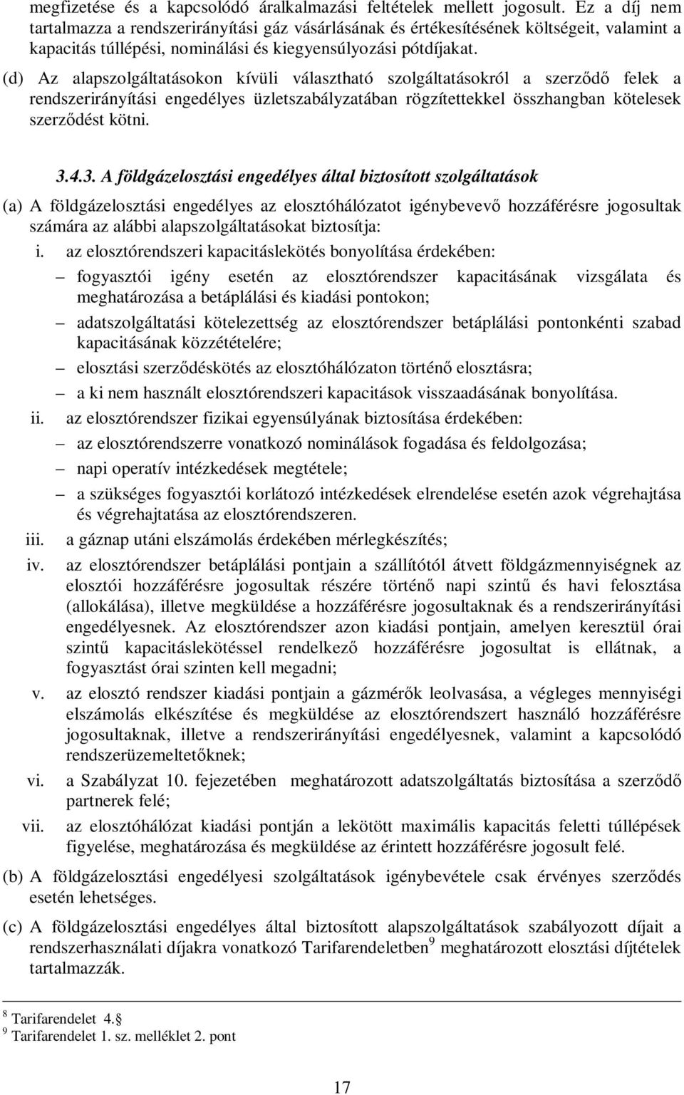 (d) Az alapszolgáltatásokon kívüli választható szolgáltatásokról a szerződő felek a rendszerirányítási engedélyes üzletszabályzatában rögzítettekkel összhangban kötelesek szerződést kötni. 3.