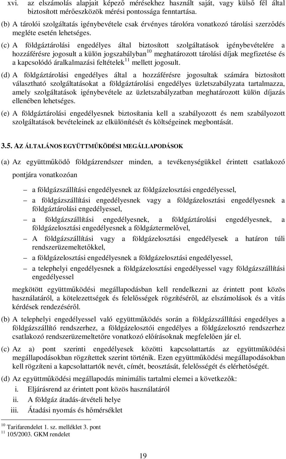 (c) A földgáztárolási engedélyes által biztosított szolgáltatások igénybevételére a hozzáférésre jogosult a külön jogszabályban 10 meghatározott tárolási díjak megfizetése és a kapcsolódó