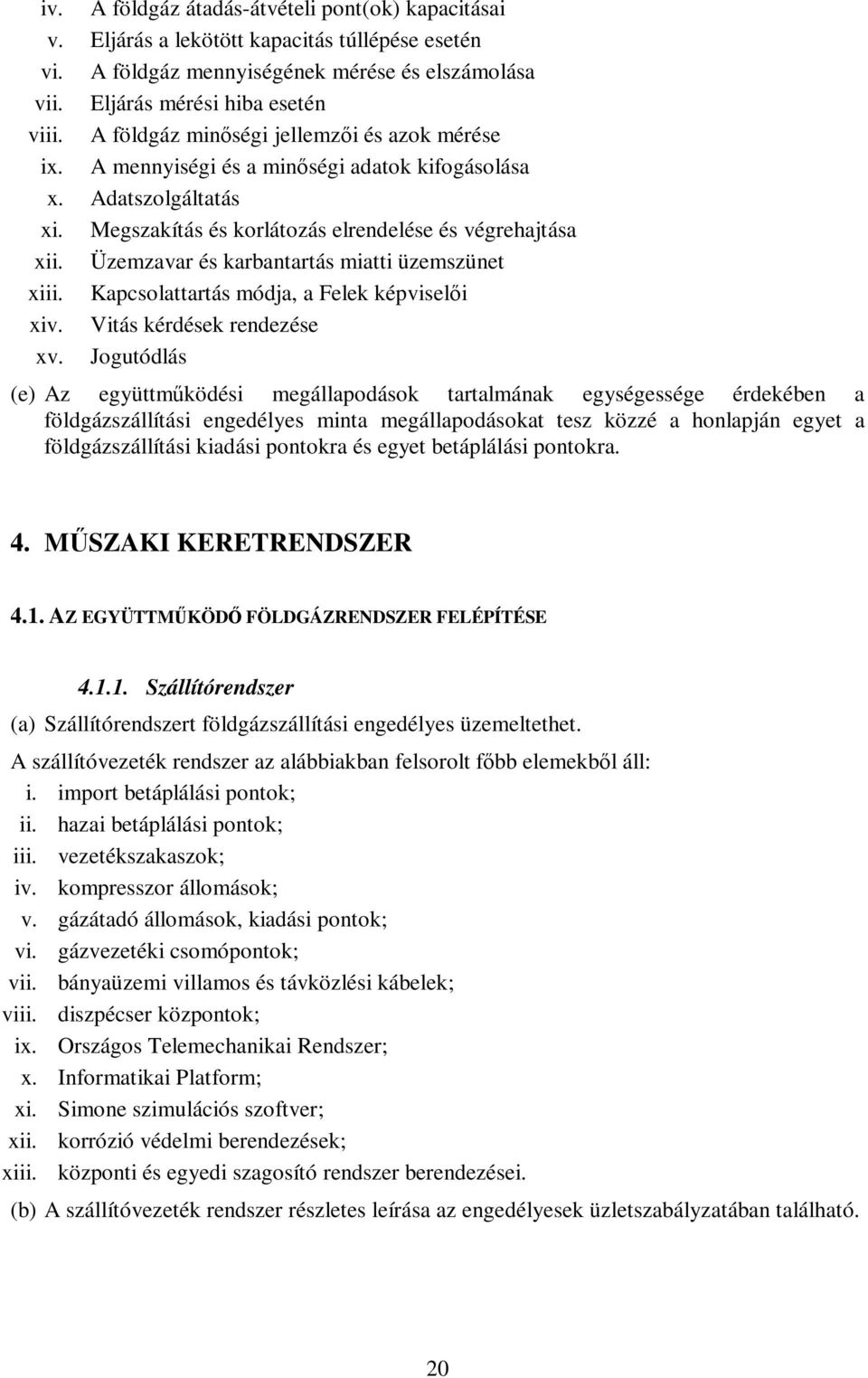 Üzemzavar és karbantartás miatti üzemszünet xiii. Kapcsolattartás módja, a Felek képviselői xiv. Vitás kérdések rendezése xv.