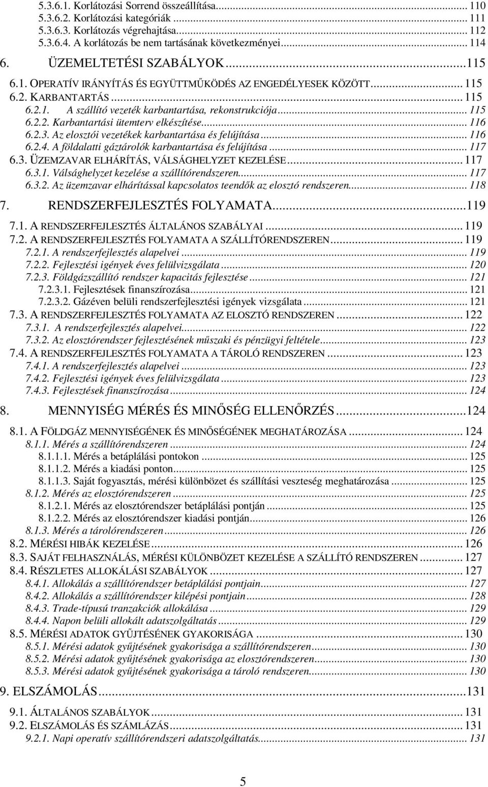 .. 116 6.2.3. Az elosztói vezetékek karbantartása és felújítása... 116 6.2.4. A földalatti gáztárolók karbantartása és felújítása... 117 6.3. ÜZEMZAVAR ELHÁRÍTÁS, VÁLSÁGHELYZET KEZELÉSE... 117 6.3.1. Válsághelyzet kezelése a szállítórendszeren.